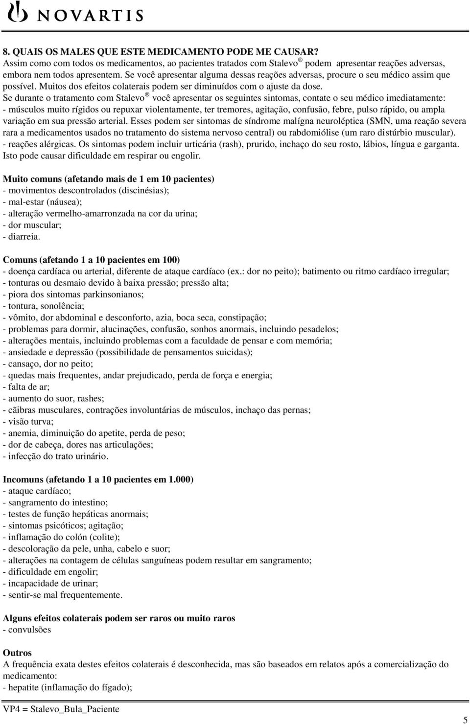 Se durante o tratamento com Stalevo você apresentar os seguintes sintomas, contate o seu médico imediatamente: - músculos muito rígidos ou repuxar violentamente, ter tremores, agitação, confusão,