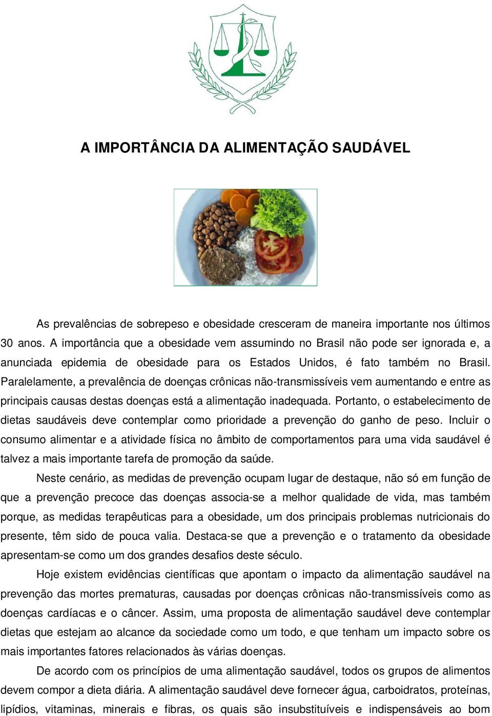 Paralelamente, a prevalência de doenças crônicas não-transmissíveis vem aumentando e entre as principais causas destas doenças está a alimentação inadequada.