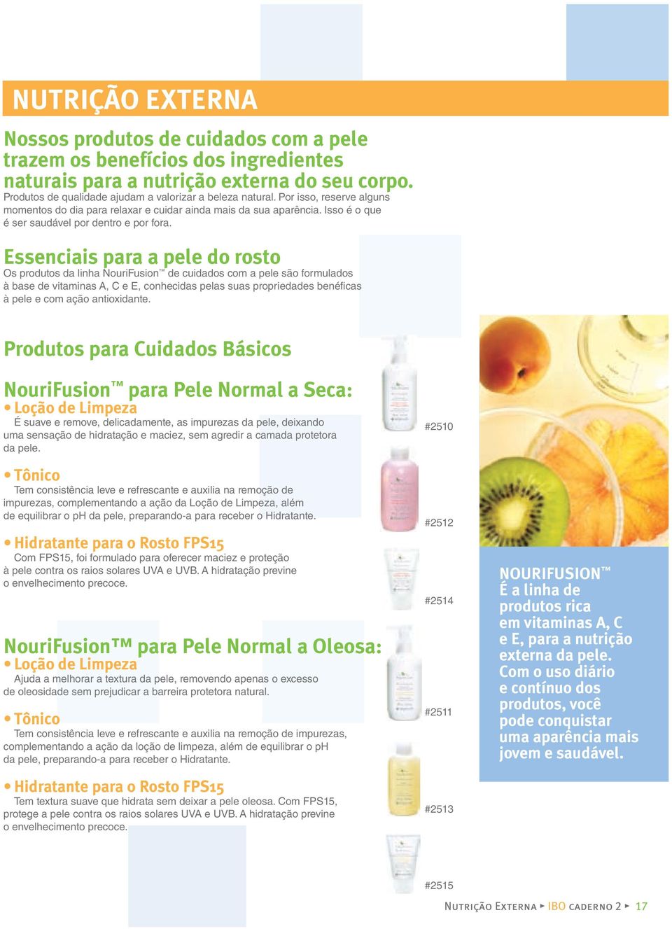 Essenciais para a pele do rosto Os produtos da linha NouriFusion de cuidados com a pele são formulados à base de vitaminas A, C e E, conhecidas pelas suas propriedades benéficas à pele e com ação