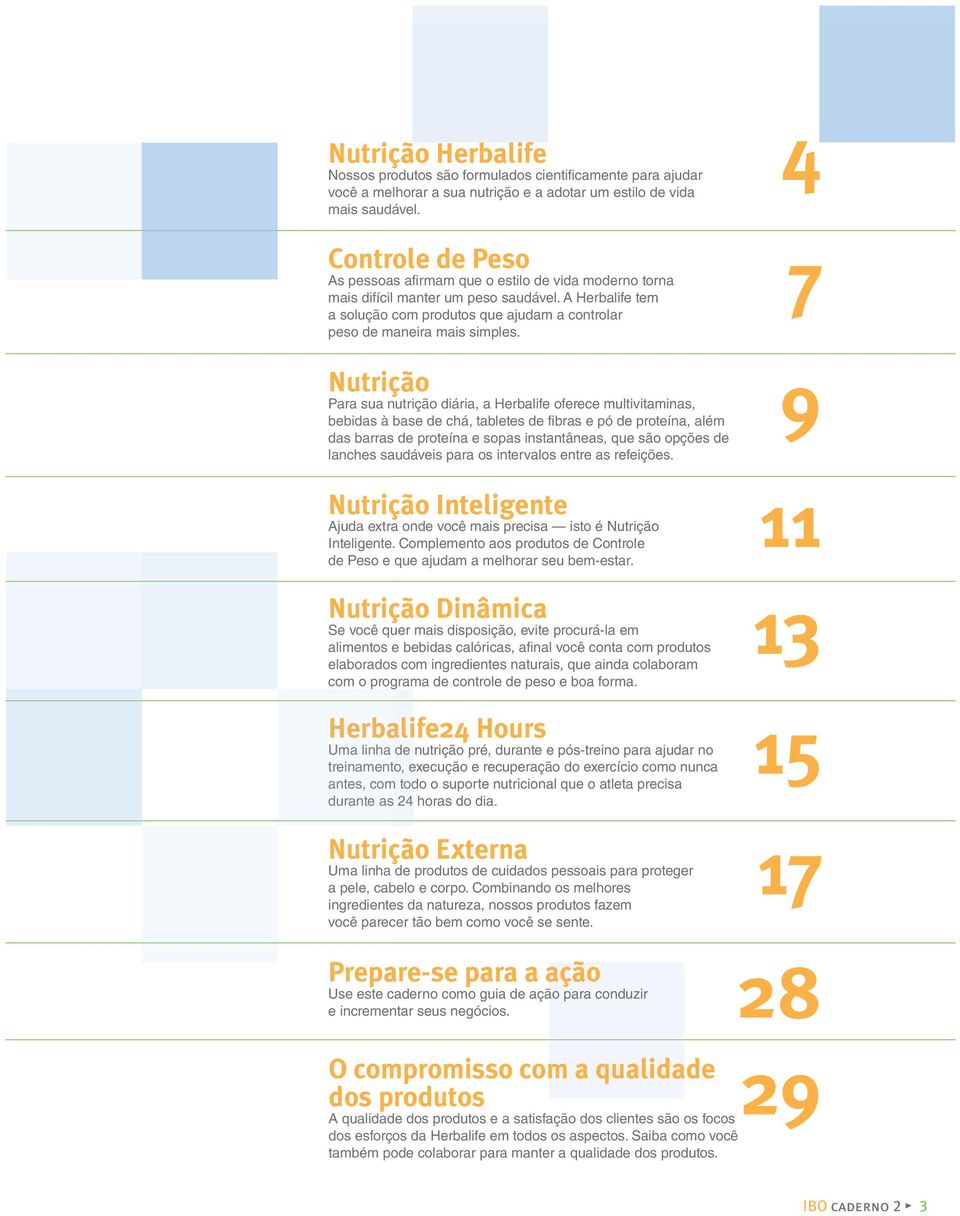 Nutrição Para sua nutrição diária, a Herbalife oferece multivitaminas, bebidas à base de chá, tabletes de fibras e pó de proteína, além das barras de proteína e sopas instantâneas, que são opções de