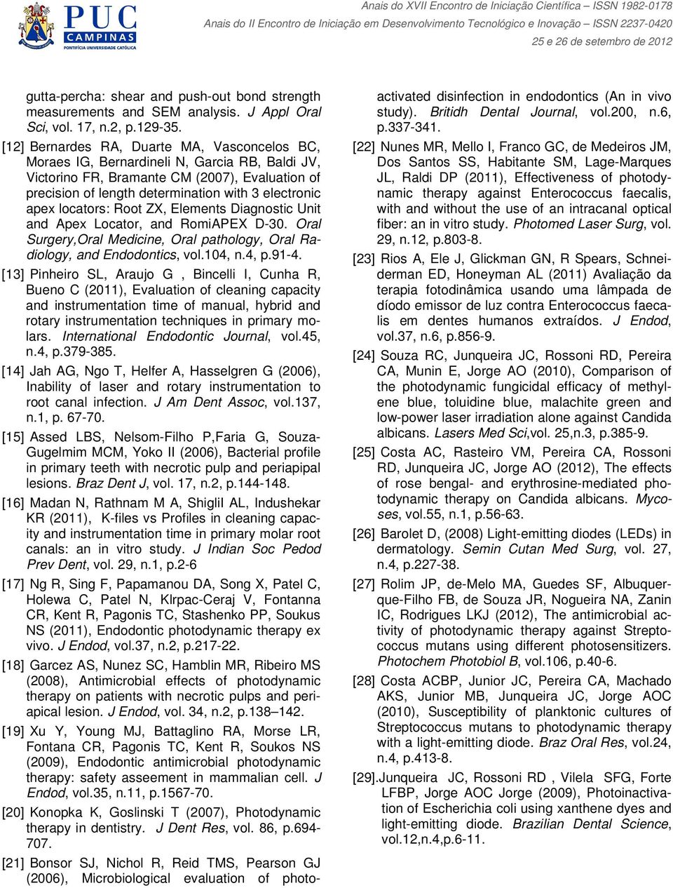 locators: Root ZX, Elements Diagnostic Unit and Apex Locator, and RomiAPEX D-30. Oral Surgery,Oral Medicine, Oral pathology, Oral Radiology, and Endodontics, vol.104, n.4, p.91-4.