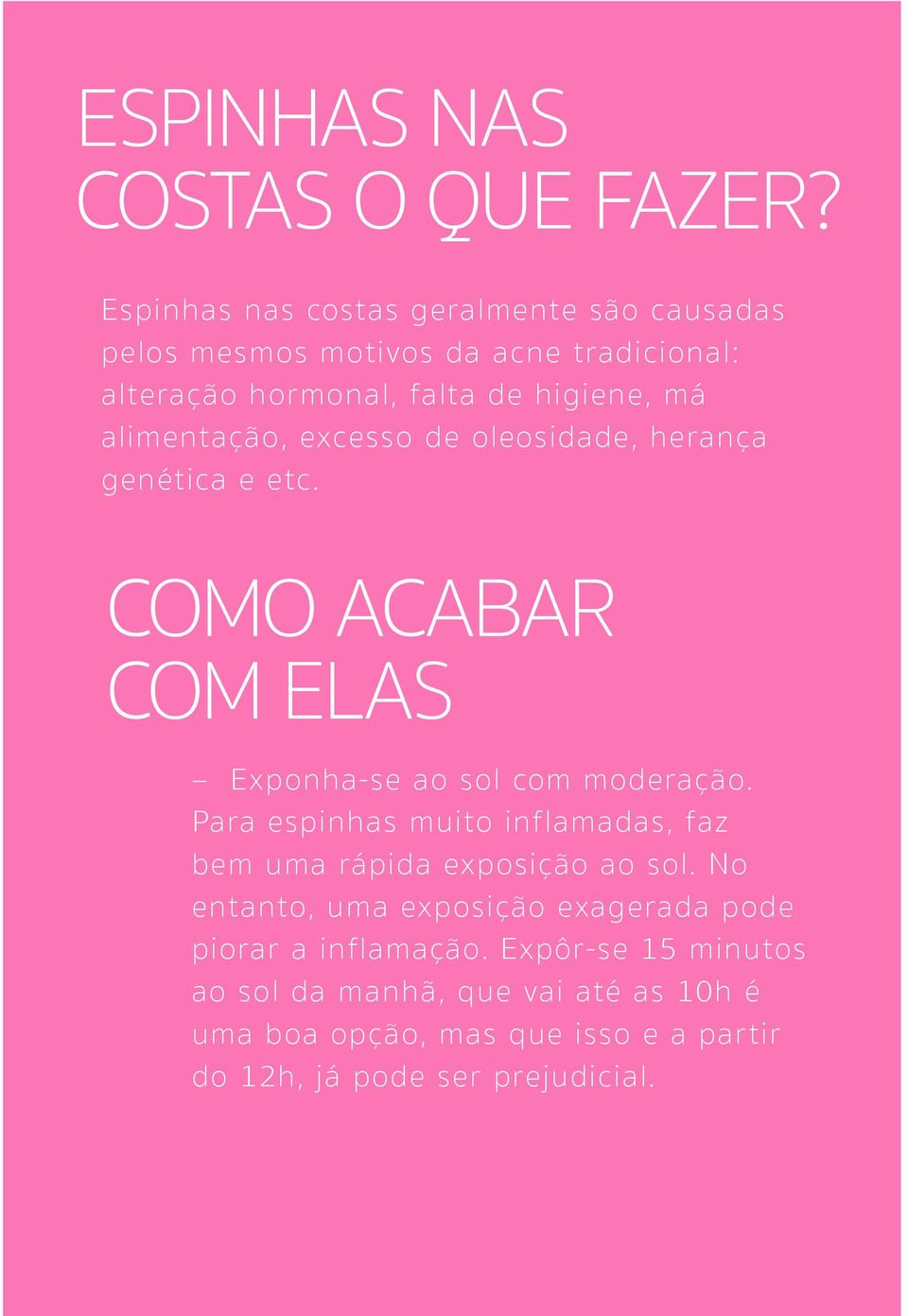 alimentação, excesso de oleosidade, herança genética e etc. Como acabar com elas Exponha-se ao sol com moderação.