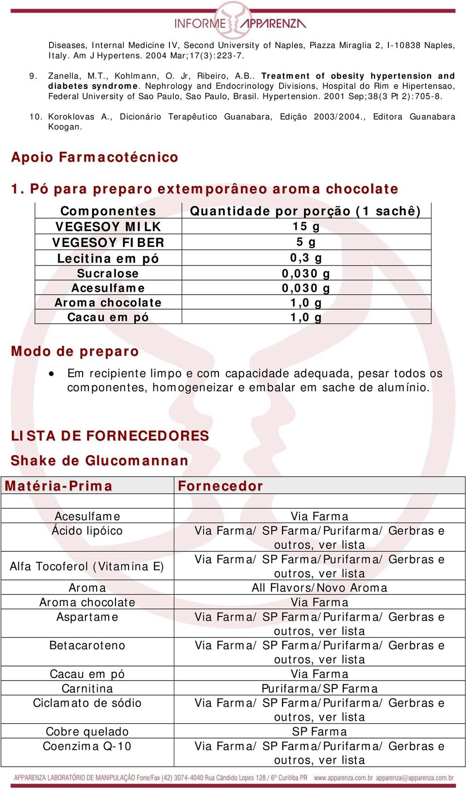 2001 Sep;38(3 Pt 2):705-8. 10. Koroklovas A., Dicionário Terapêutico Guanabara, Edição 2003/2004., Editora Guanabara Koogan. Apoio Farmacotécnico 1.