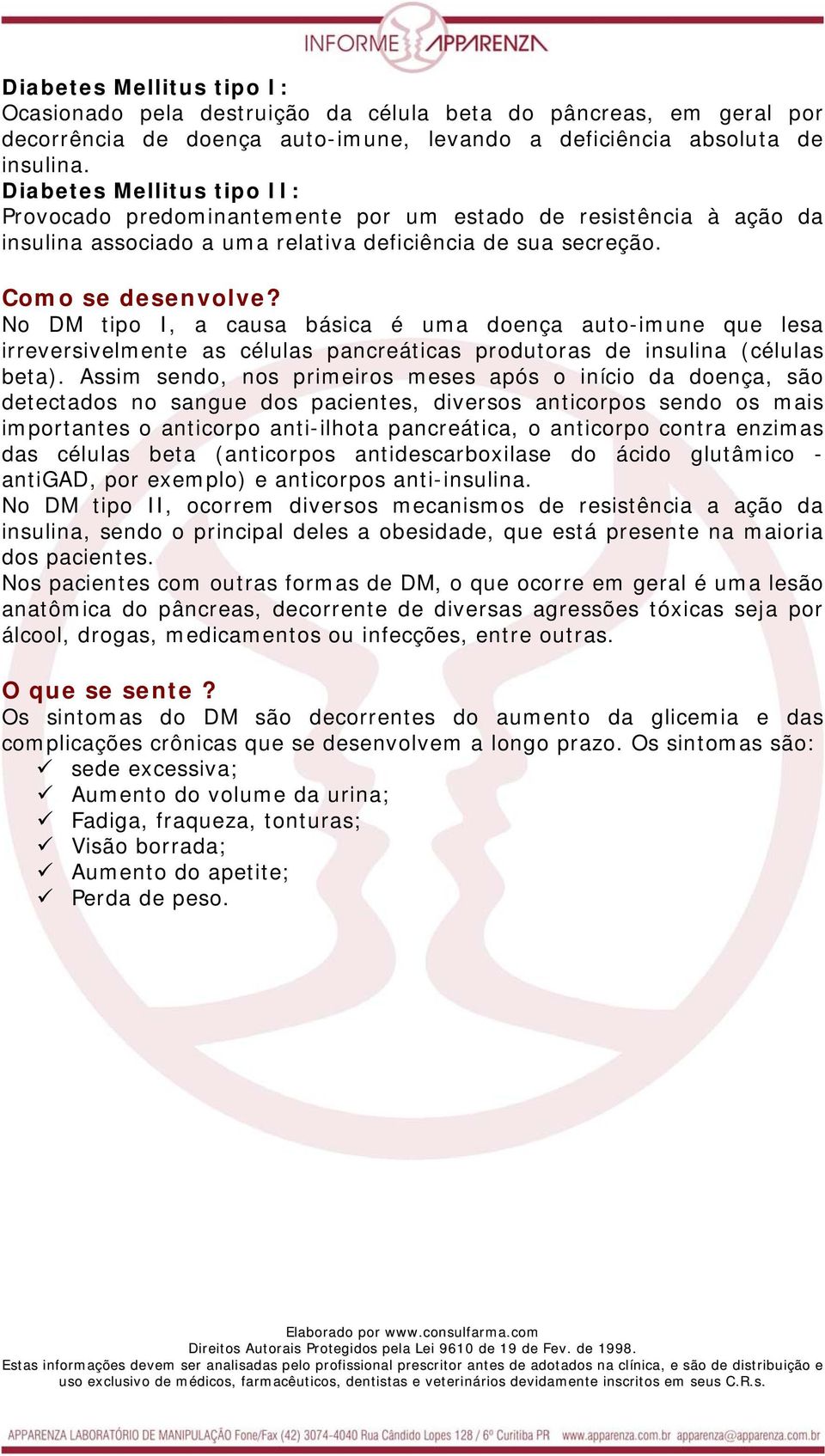 No DM tipo I, a causa básica é uma doença auto-imune que lesa irreversivelmente as células pancreáticas produtoras de insulina (células beta).