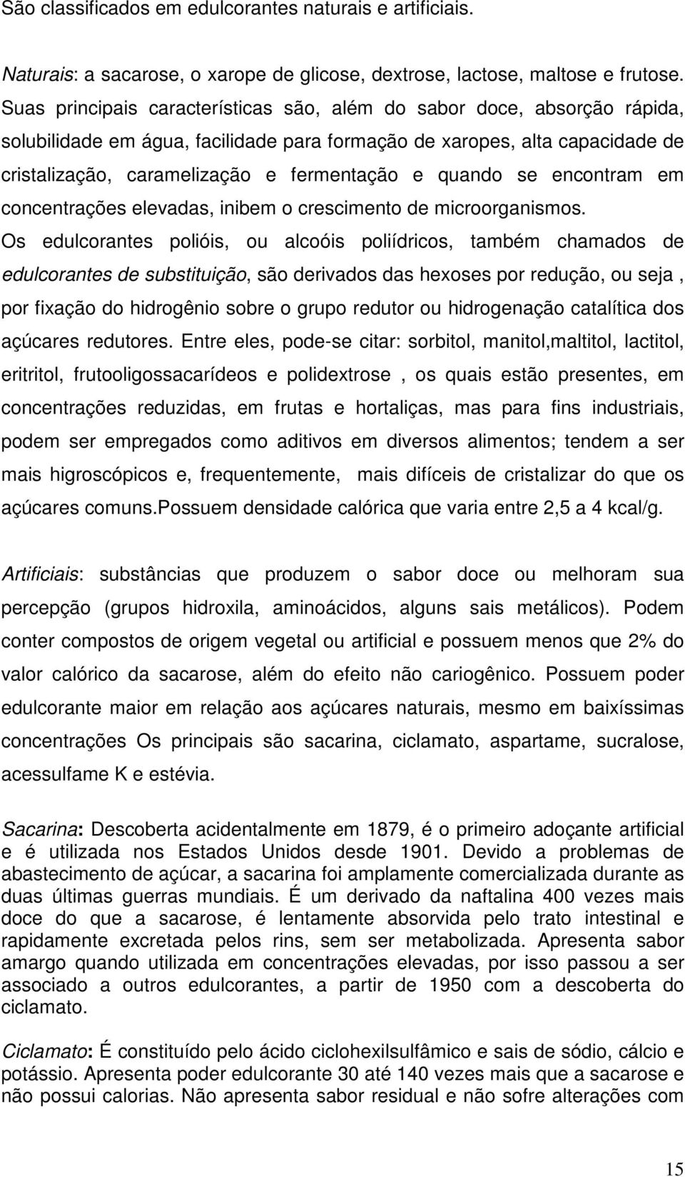 quando se encontram em concentrações elevadas, inibem o crescimento de microorganismos.