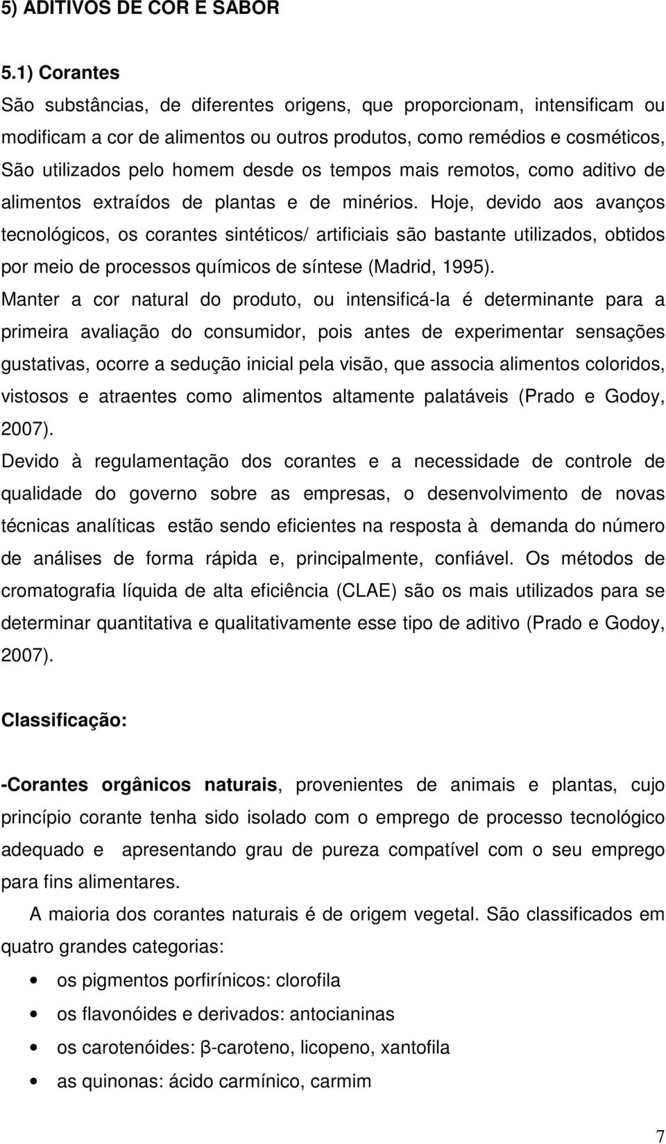 tempos mais remotos, como aditivo de alimentos extraídos de plantas e de minérios.