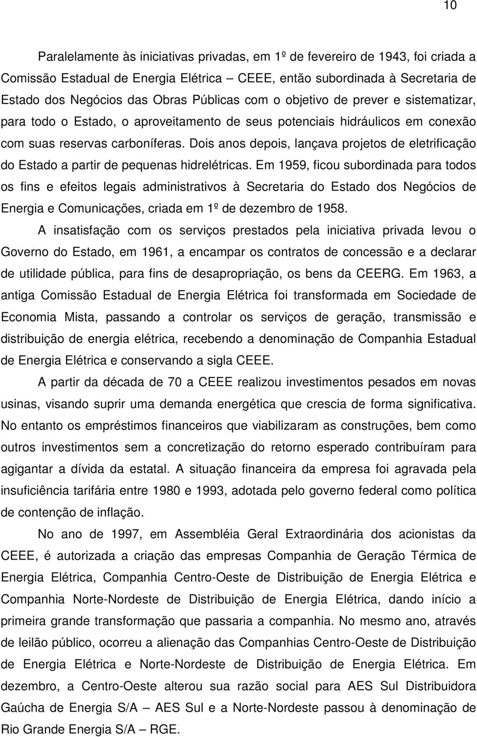 Dois anos depois, lançava projetos de eletrificação do Estado a partir de pequenas hidrelétricas.