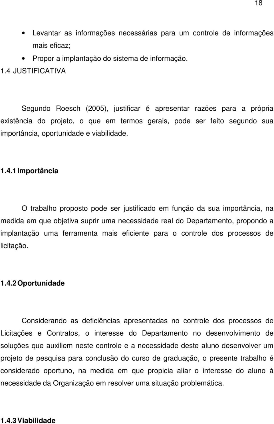 1.4.1 Importância O trabalho proposto pode ser justificado em função da sua importância, na medida em que objetiva suprir uma necessidade real do Departamento, propondo a implantação uma ferramenta