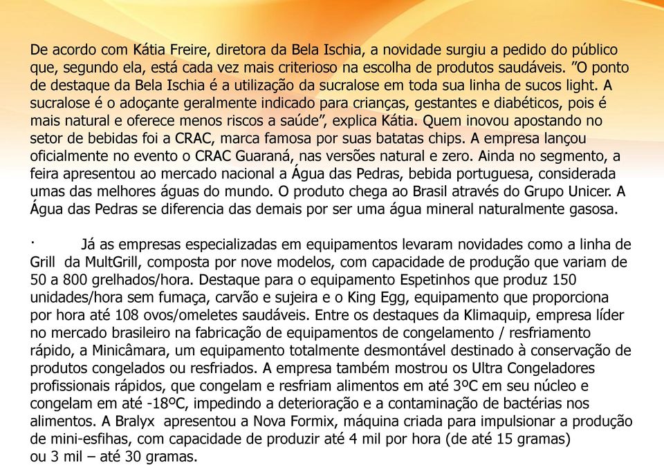 A sucralose é o adoçante geralmente indicado para crianças, gestantes e diabéticos, pois é mais natural e oferece menos riscos a saúde, explica Kátia.