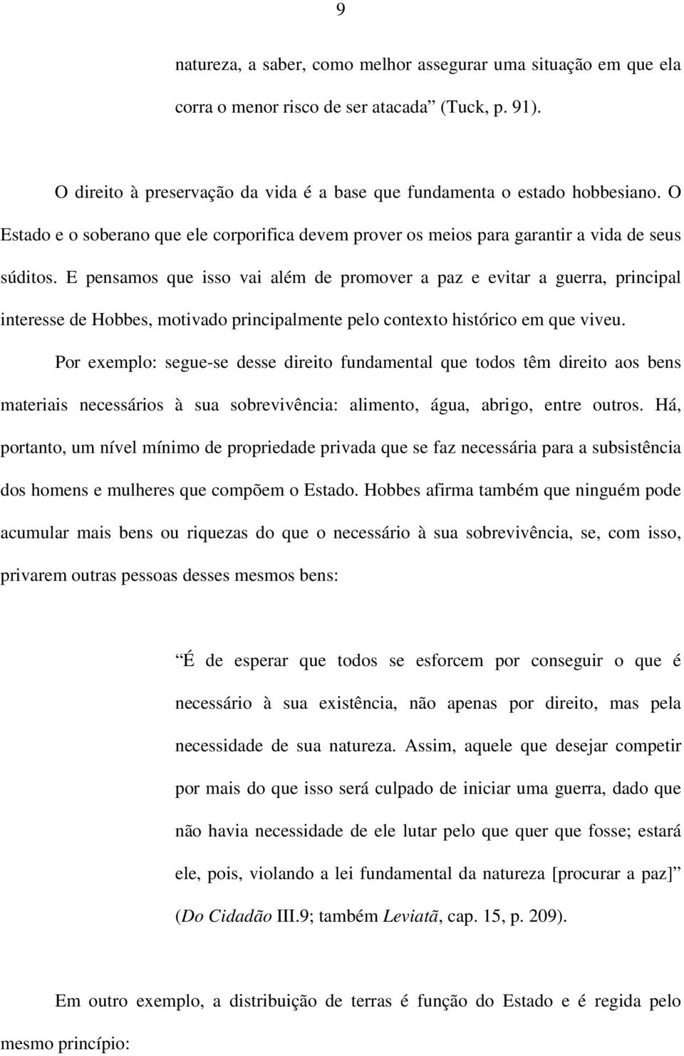 E pensamos que isso vai além de promover a paz e evitar a guerra, principal interesse de Hobbes, motivado principalmente pelo contexto histórico em que viveu.