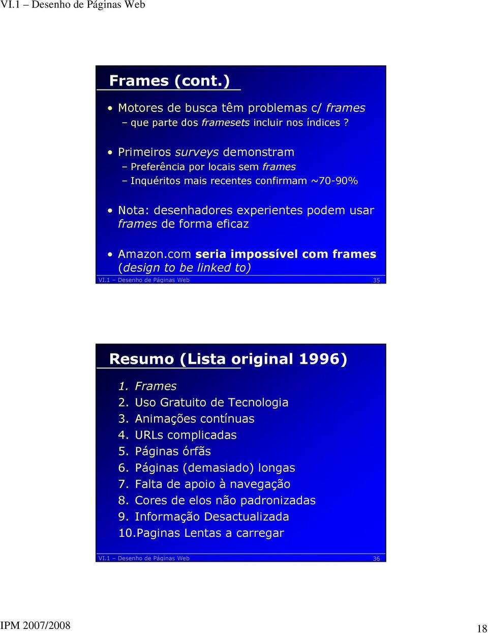 de forma eficaz Amazon.com seria impossível com frames (design to be linked to) 35 Resumo (Lista original 1996) 1. Frames 2. Uso Gratuito de Tecnologia 3.