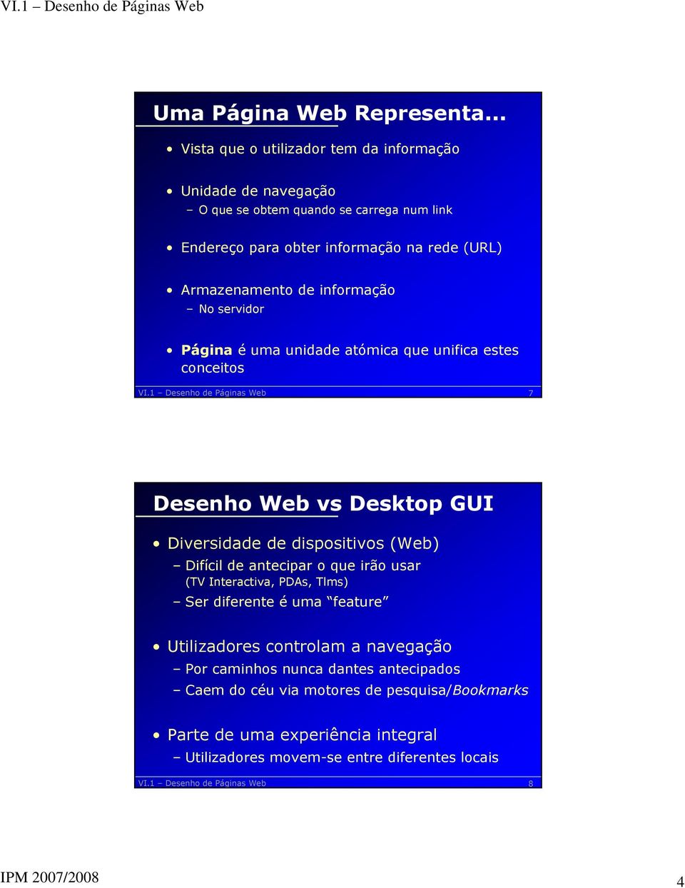 Armazenamento de informação No servidor Página é uma unidade atómica que unifica estes conceitos 7 Desenho Web vs Desktop GUI Diversidade de dispositivos