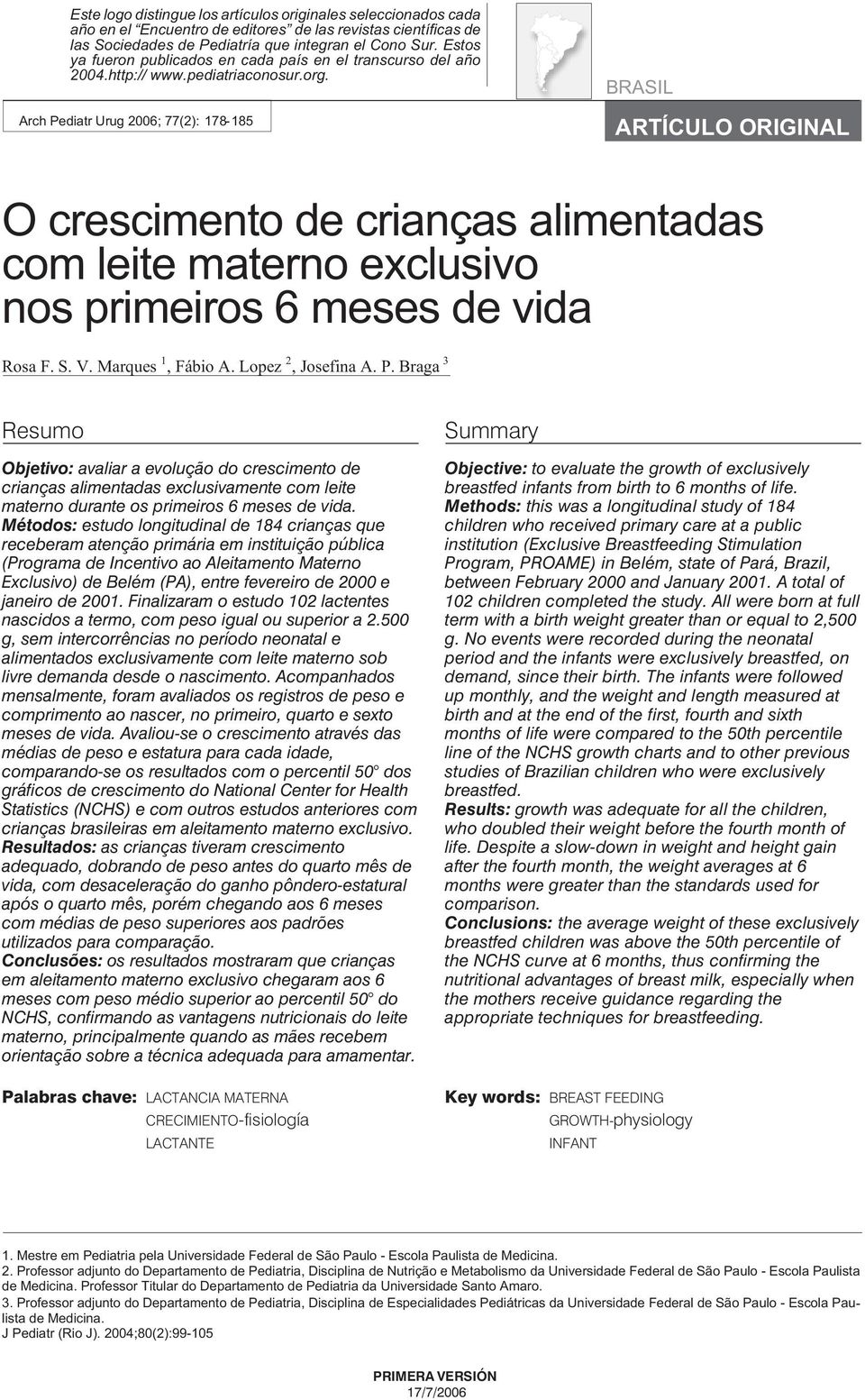 Arch Pediatr Urug 2006; 77(2): 178-185 BRASIL ARTÍCULO ORIGINAL O crescimento de crianças alimentadas com leite materno exclusivo nos primeiros 6 meses de vida Rosa F. S. V. Marques 1, Fábio A.