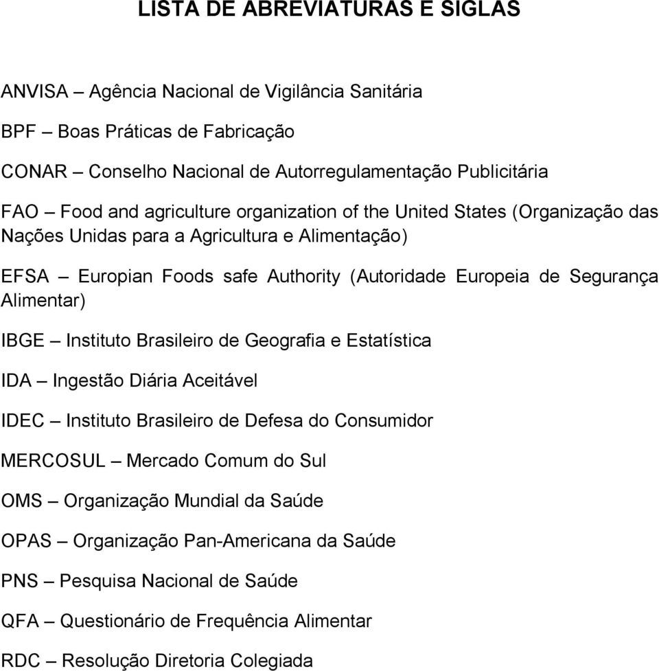 Segurança Alimentar) IBGE Instituto Brasileiro de Geografia e Estatística IDA Ingestão Diária Aceitável IDEC Instituto Brasileiro de Defesa do Consumidor MERCOSUL Mercado Comum do