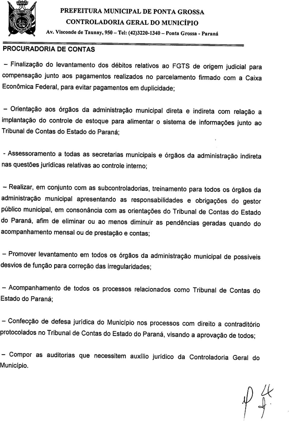 informações junto ao Tribunal de Contas do Estado do Paraná; - Assessoramento a todas as secretarias municipais e órgãos da administração indireta nas questões jurídicas relativas ao controle