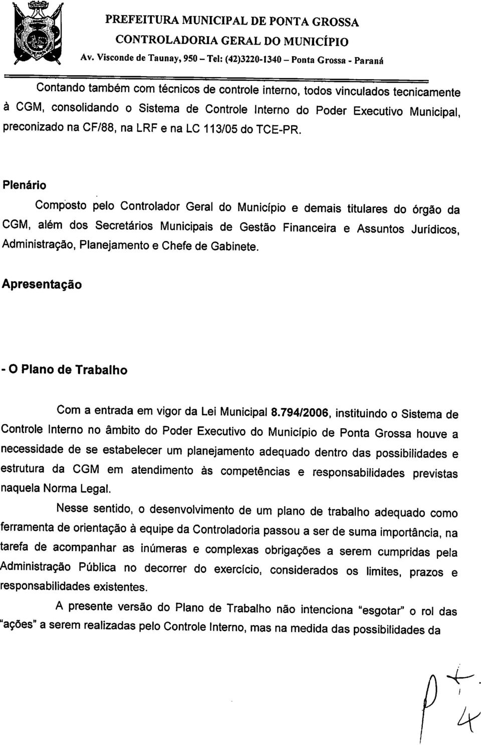 Plenário Composto pelo Controlador Geral do Município e demais titulares do órgão da CGM, além dos Secretários Municipais de Gestão Financeira e Assuntos Jurídicos, Administração, Planejamento e