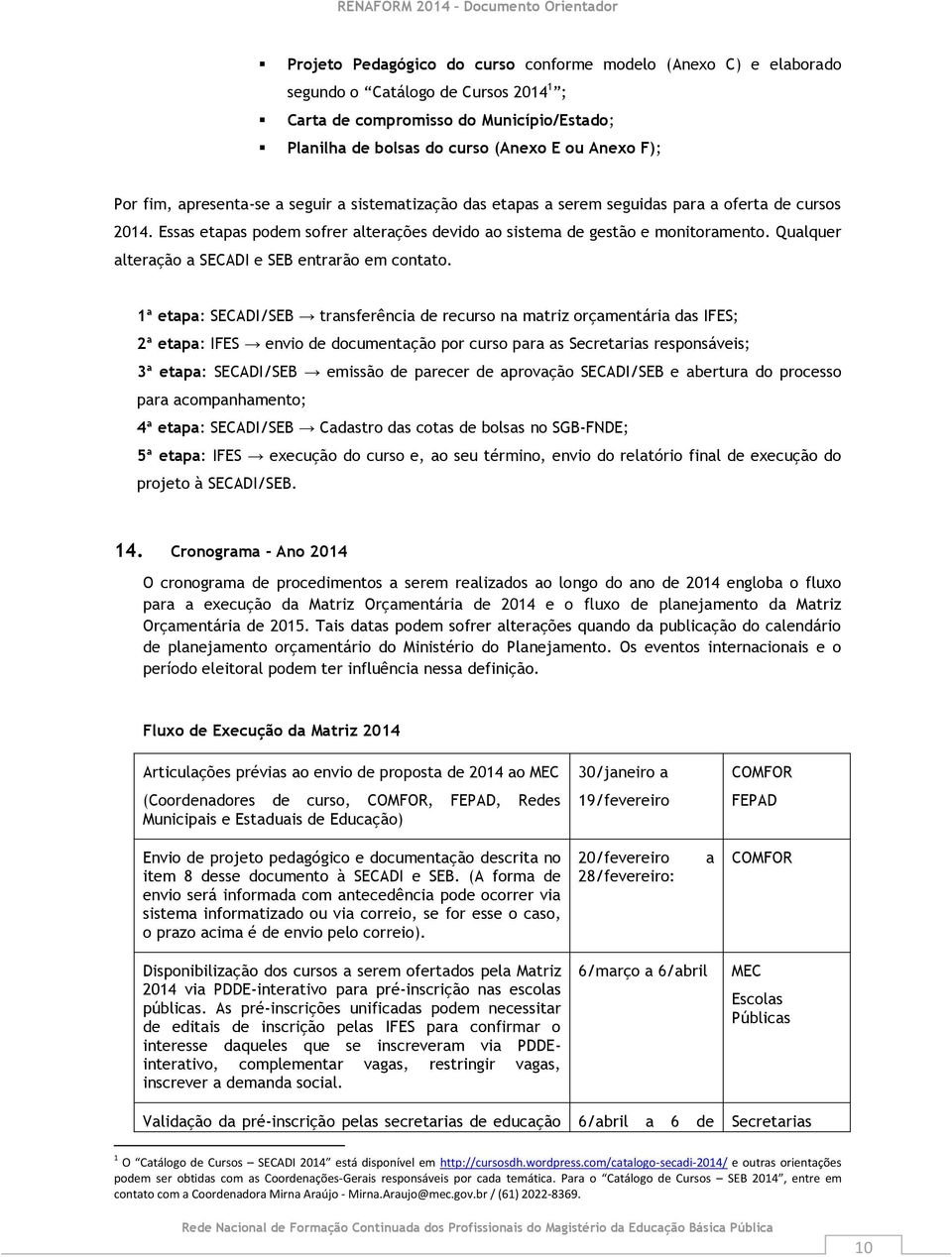 Qualquer alteração a SECADI e SEB entrarão em contato.