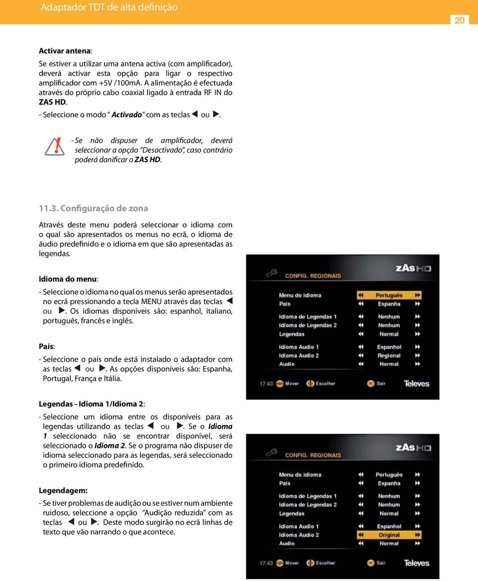 - Se não dispuser de amplificador, deverá seleccionar a opção Desactivado, caso contrário poderá danificar o ZAS HD. 11.3.