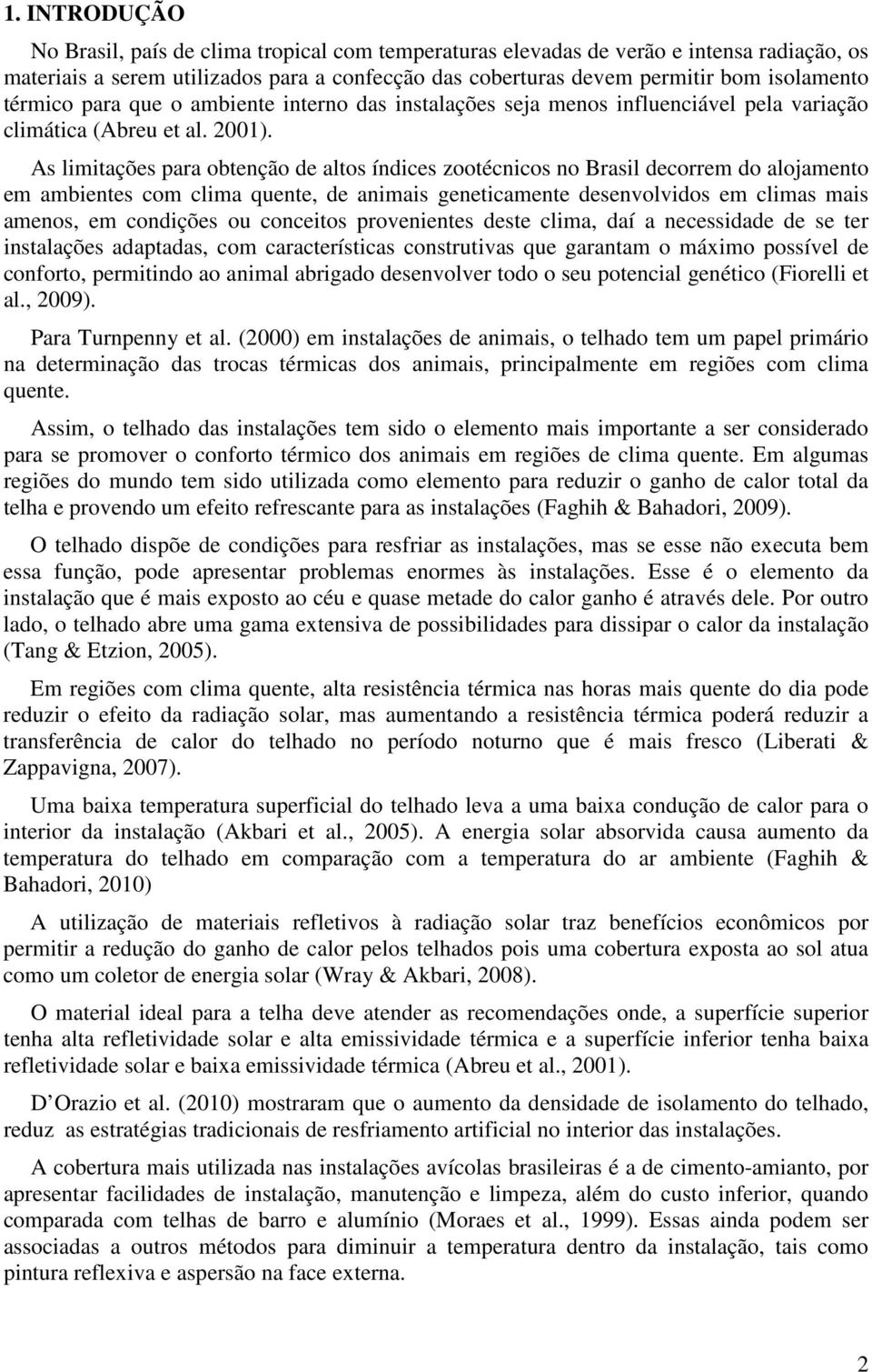 As limitações para obtenção de altos índices zootécnicos no Brasil decorrem do alojamento em ambientes com clima quente, de animais geneticamente desenvolvidos em climas mais amenos, em condições ou