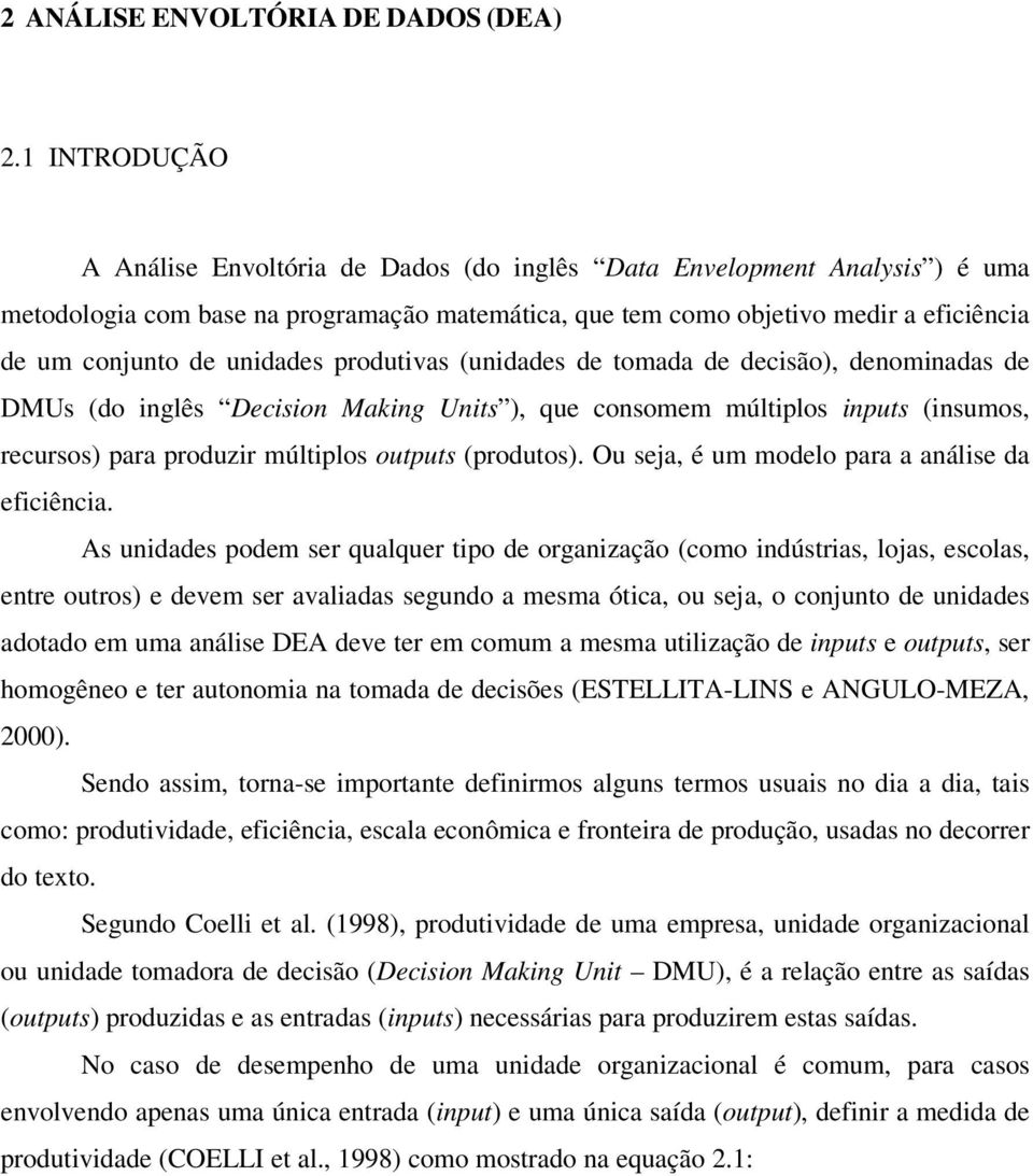 unidades produtivas (unidades de tomada de decisão), denominadas de DMUs (do inglês Decision Making Units ), que consomem múltiplos inputs (insumos, recursos) para produzir múltiplos outputs