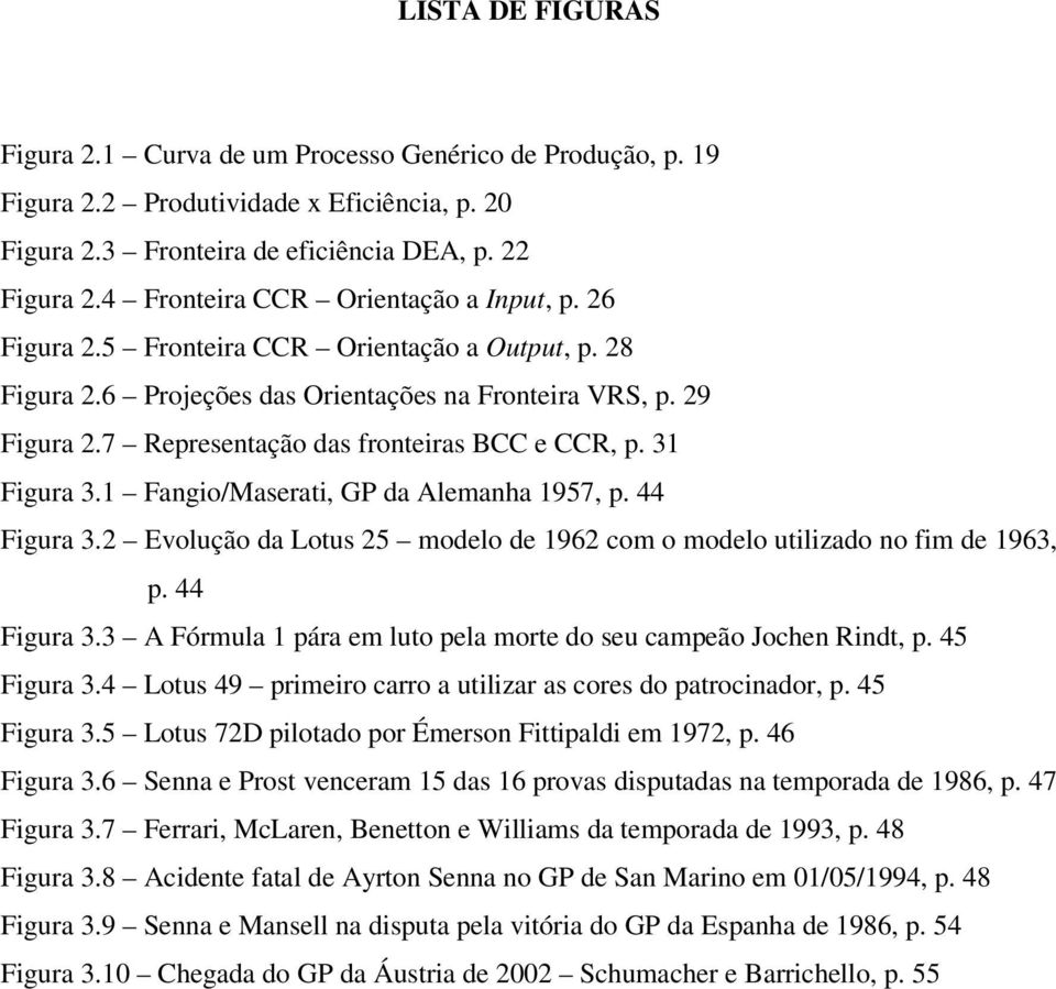 7 Representação das fronteiras BCC e CCR, p. 3 Figura 3. Fangio/Maserati, GP da Alemanha 957, p. 44 Figura 3.2 Evolução da Lotus 25 modelo de 962 com o modelo utilizado no fim de 963, p. 44 Figura 3.3 A Fórmula pára em luto pela morte do seu campeão Jochen Rindt, p.