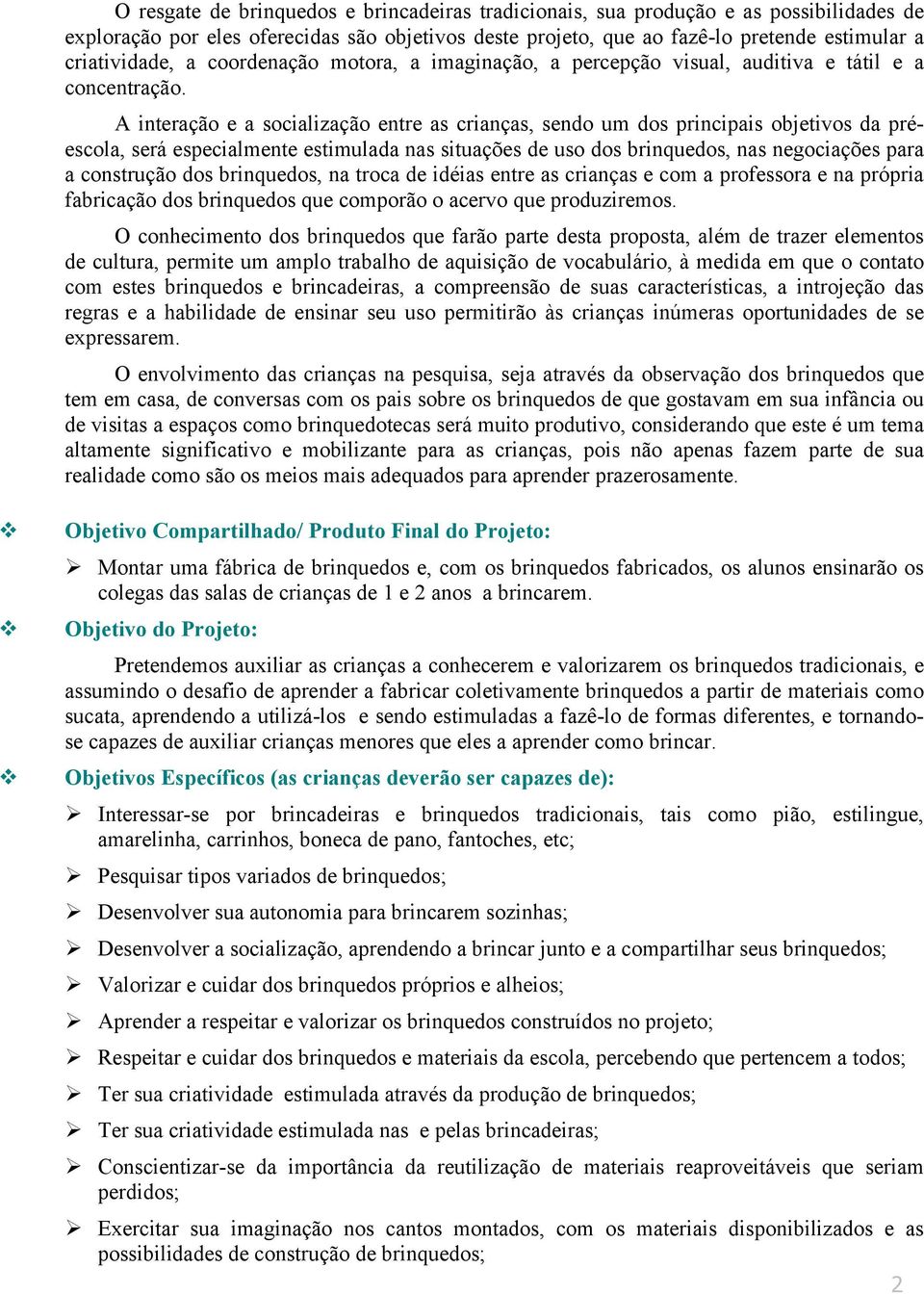 A interação e a socialização entre as crianças, sendo um dos principais objetivos da préescola, será especialmente estimulada nas situações de uso dos brinquedos, nas negociações para a construção