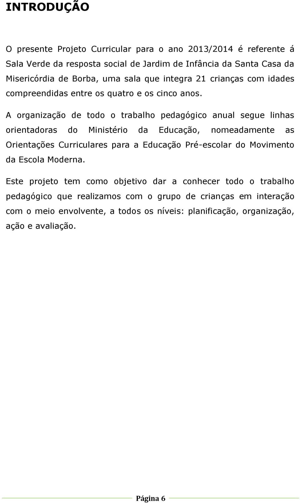 A organização de todo o trabalho pedagógico anual segue linhas orientadoras do Ministério da Educação, nomeadamente as Orientações Curriculares para a Educação