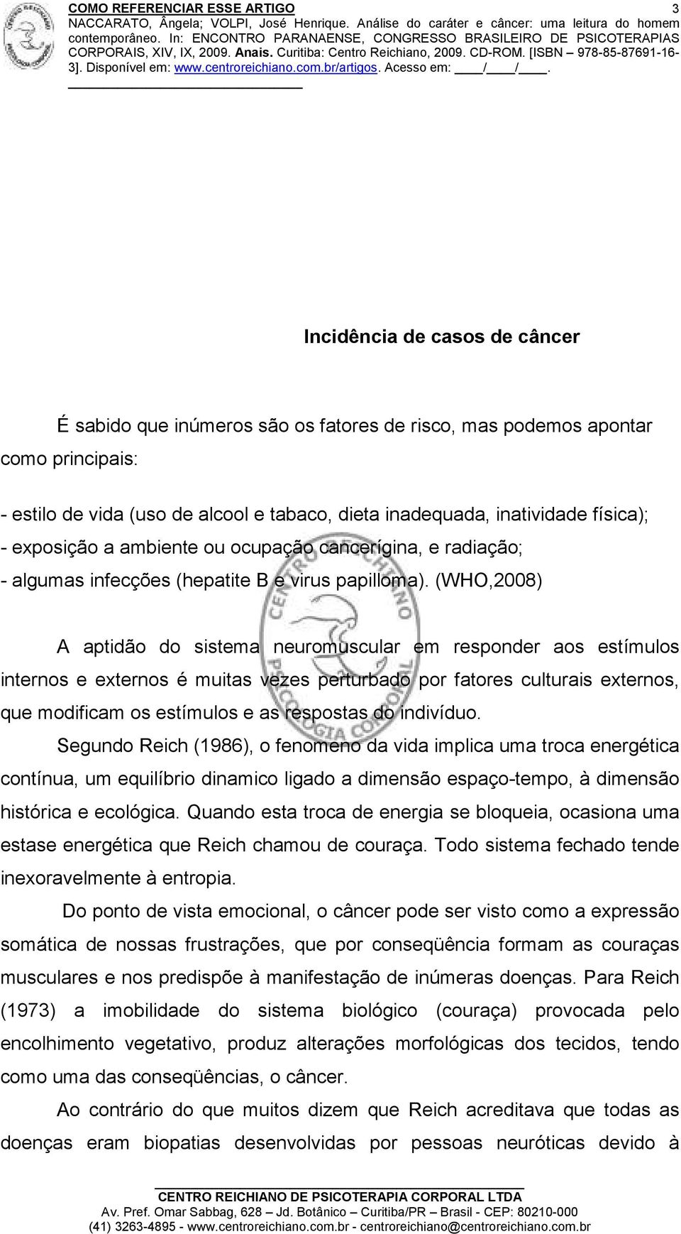 (WHO,2008) A aptidão do sistema neuromuscular em responder aos estímulos internos e externos é muitas vezes perturbado por fatores culturais externos, que modificam os estímulos e as respostas do