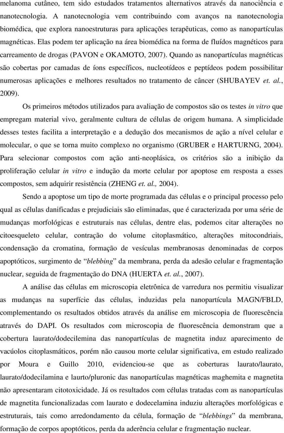 Elas podem ter aplicação na área biomédica na forma de fluídos magnéticos para carreamento de drogas (PAVON e OKAMOTO, 2007).