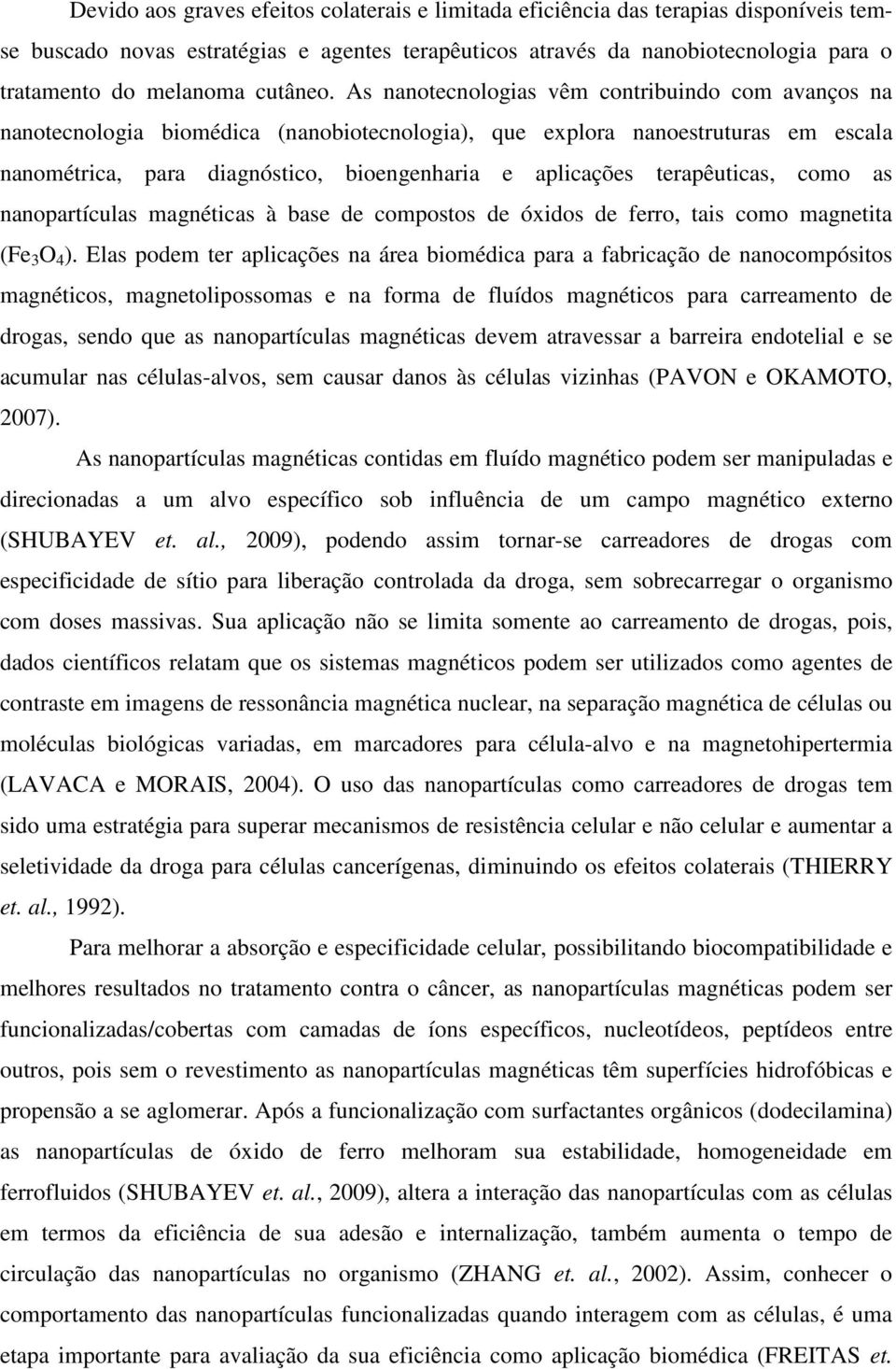 As nanotecnologias vêm contribuindo com avanços na nanotecnologia biomédica (nanobiotecnologia), que explora nanoestruturas em escala nanométrica, para diagnóstico, bioengenharia e aplicações