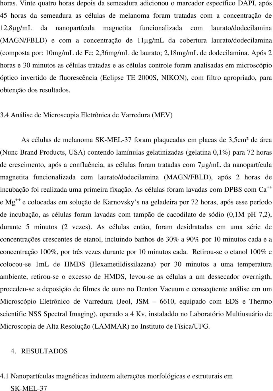 magnetita funcionalizada com laurato/dodecilamina (MAGN/FBLD) e com a concentração de 11µg/mL da cobertura laurato/dodecilamina (composta por: 10mg/mL de Fe; 2,36mg/mL de laurato; 2,18mg/mL de