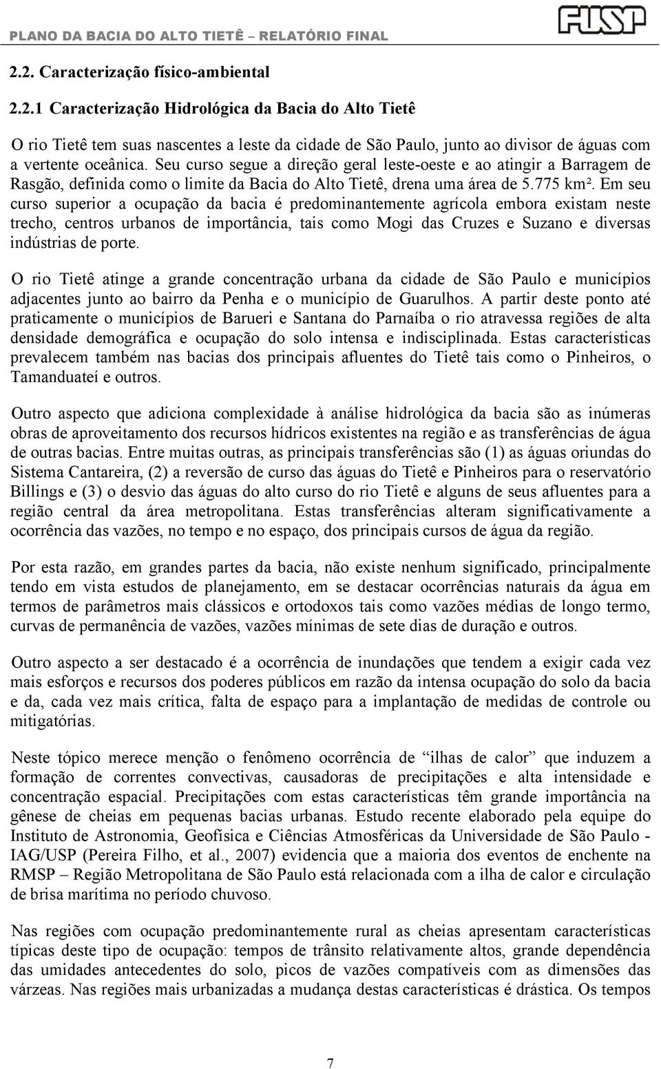 Em seu curso superior a ocupação da bacia é predominantemente agrícola embora existam neste trecho, centros urbanos de importância, tais como Mogi das Cruzes e Suzano e diversas indústrias de porte.