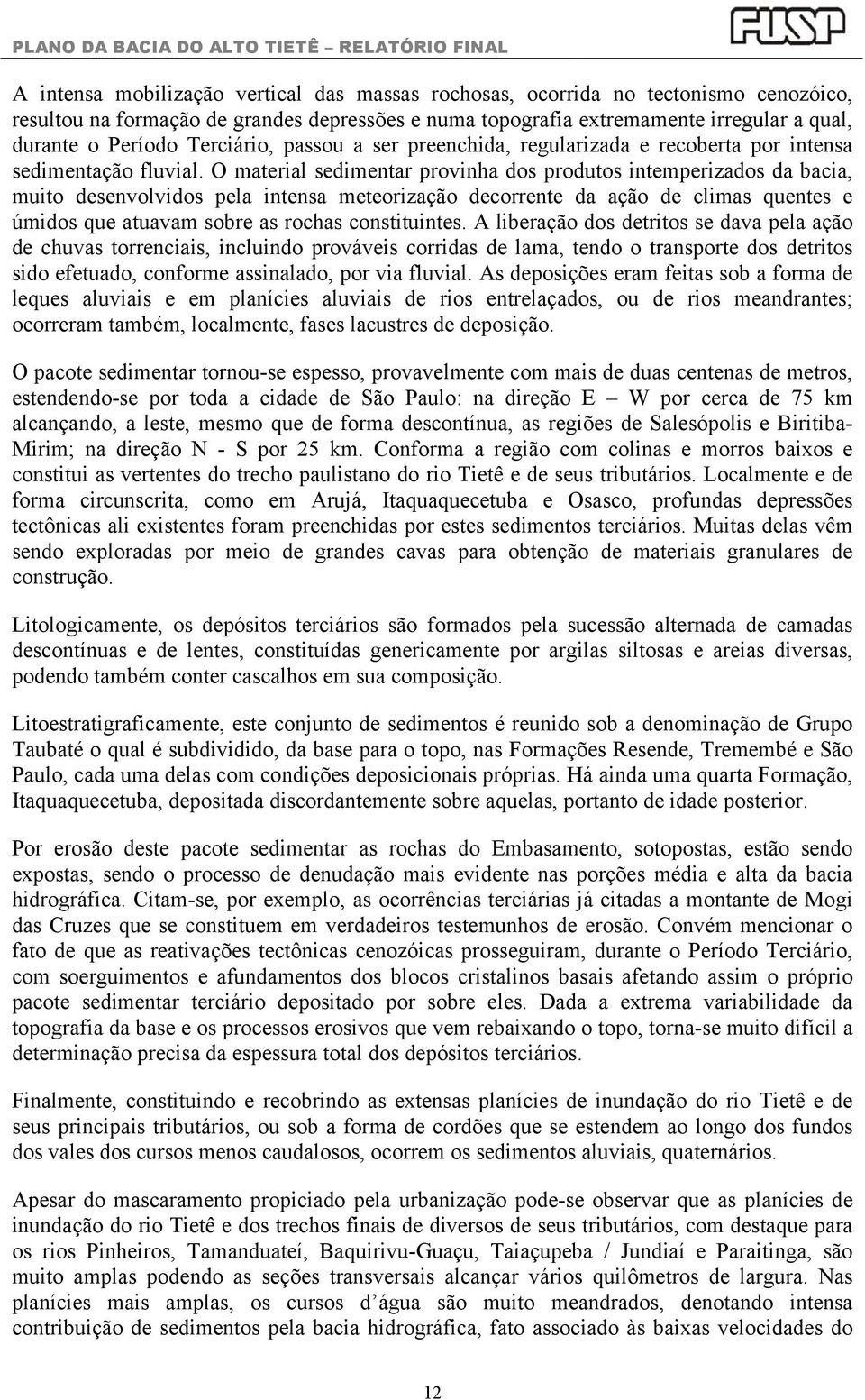 O material sedimentar provinha dos produtos intemperizados da bacia, muito desenvolvidos pela intensa meteorização decorrente da ação de climas quentes e úmidos que atuavam sobre as rochas