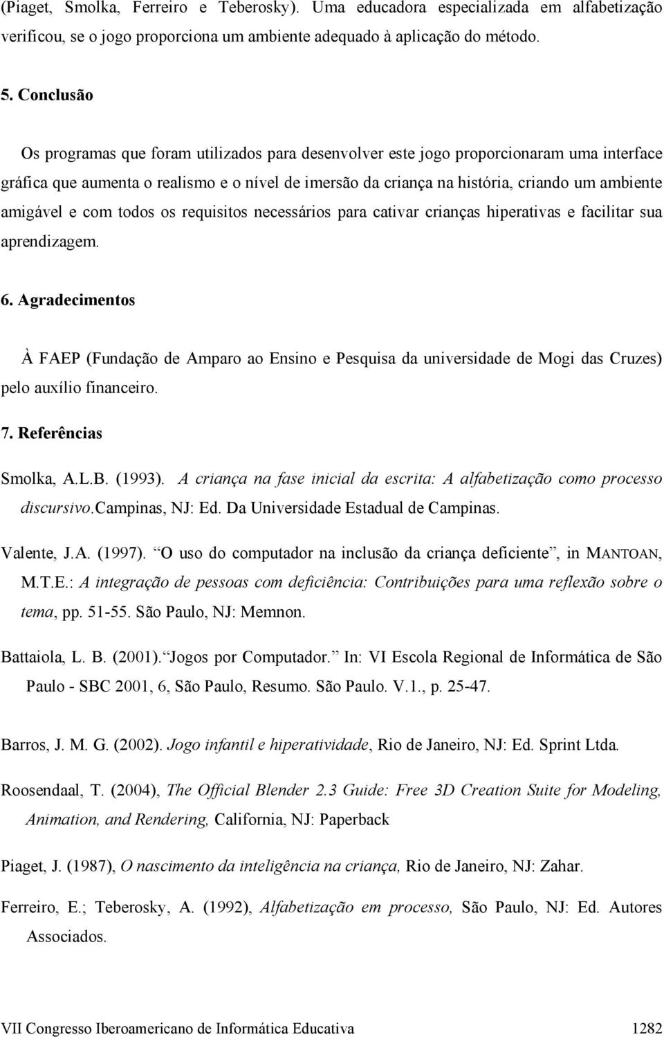 amigável e com todos os requisitos necessários para cativar crianças hiperativas e facilitar sua aprendizagem. 6.