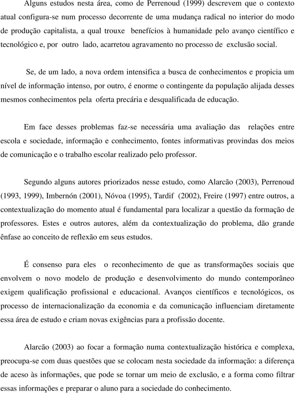 Se, de um lado, a nova ordem intensifica a busca de conhecimentos e propicia um nível de informação intenso, por outro, é enorme o contingente da população alijada desses mesmos conhecimentos pela