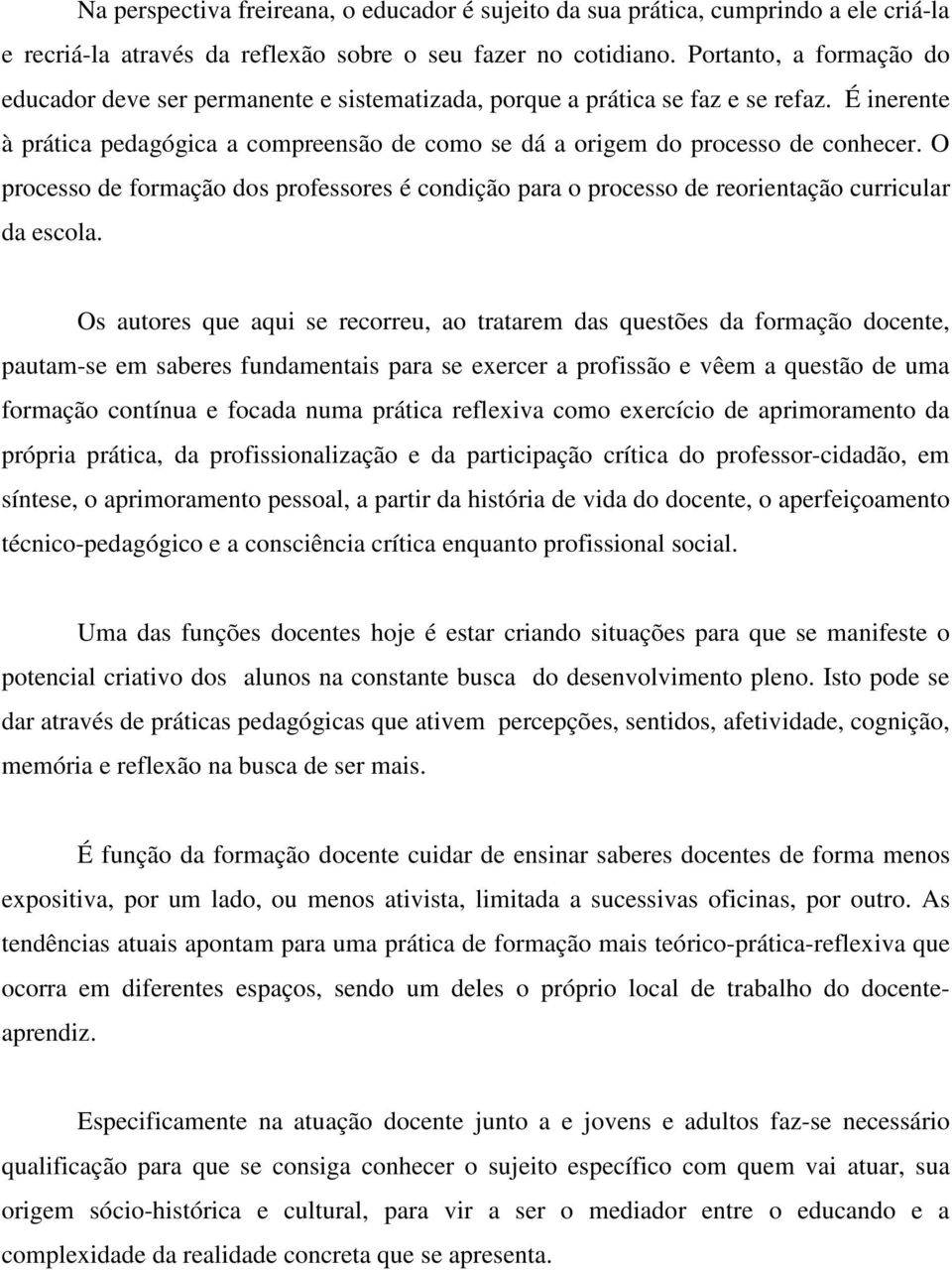 O processo de formação dos professores é condição para o processo de reorientação curricular da escola.