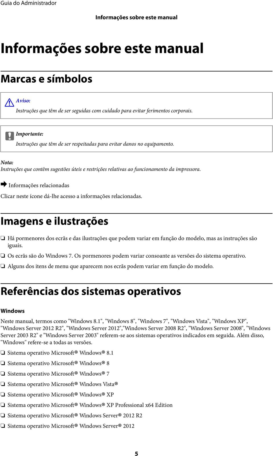 & Clicar neste ícone dá-lhe acesso a informações relacionadas. Imagens e ilustrações Há pormenores dos ecrãs e das ilustrações que podem variar em função do modelo, mas as instruções são iguais.