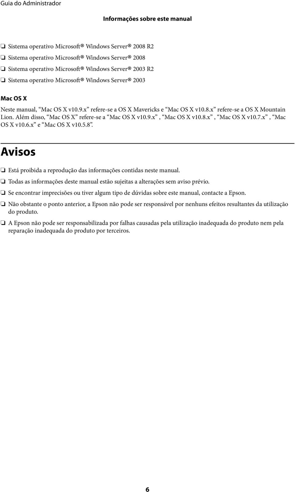 8.x, Mac OS X v10.7.x, Mac OS X v10.6.x e Mac OS X v10.5.8. Avisos Está proibida a reprodução das informações contidas neste manual.