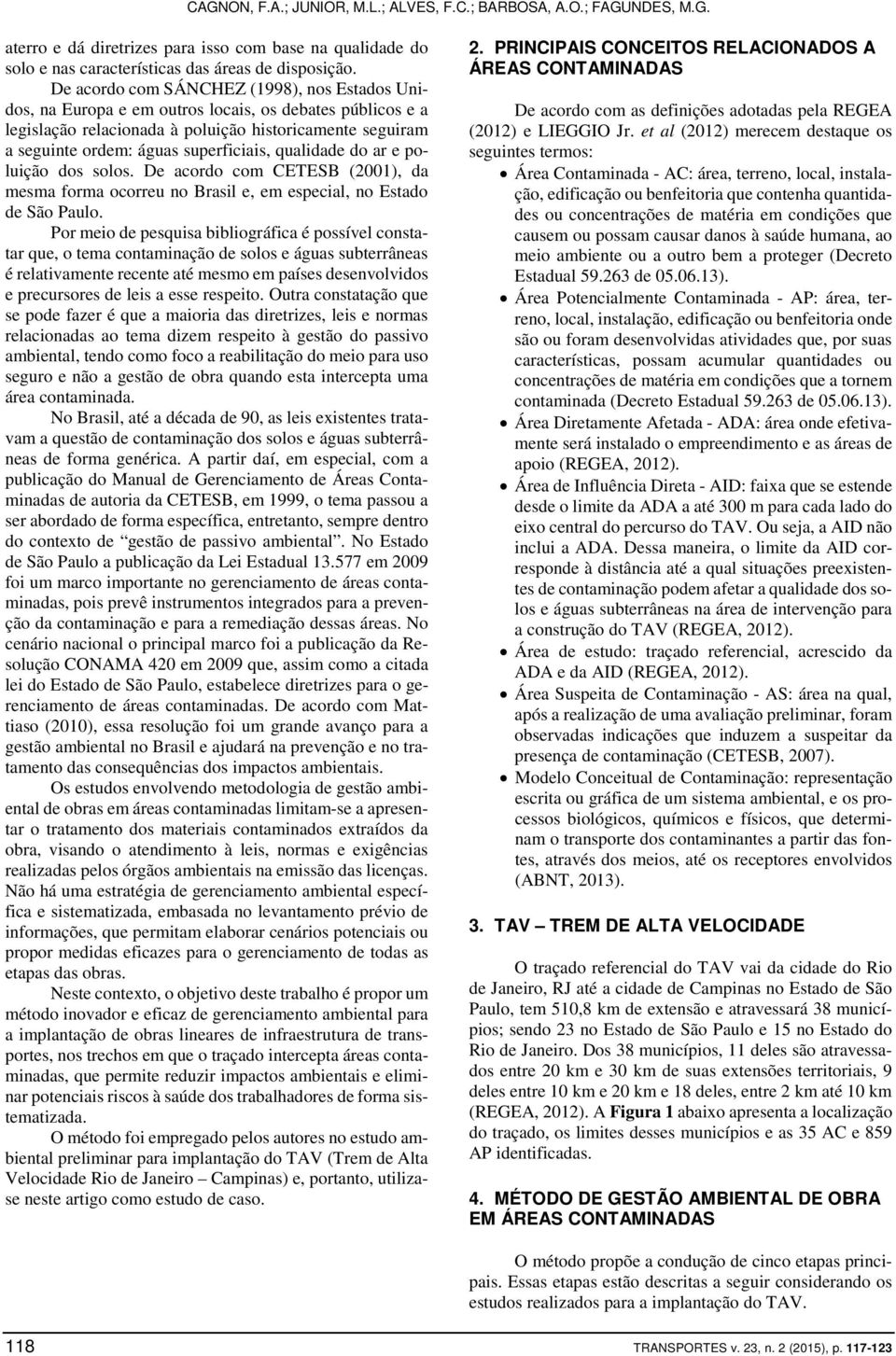 qualidade do ar e poluição dos solos. De acordo com CETESB (2001), da mesma forma ocorreu no Brasil e, em especial, no Estado de São Paulo.