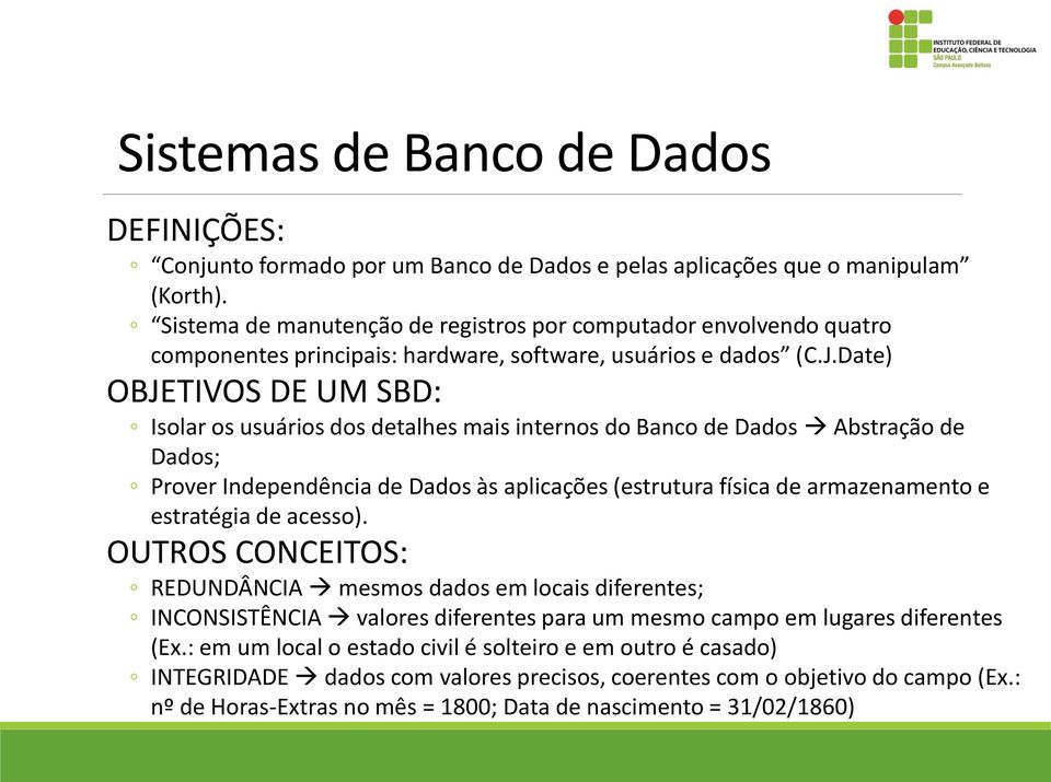 Date) OBJETIVOS DE UM SBD: Isolar os usuários dos detalhes mais internos do Banco de Dados Abstração de Dados; Prover Independência de Dados às aplicações (estrutura física de armazenamento e