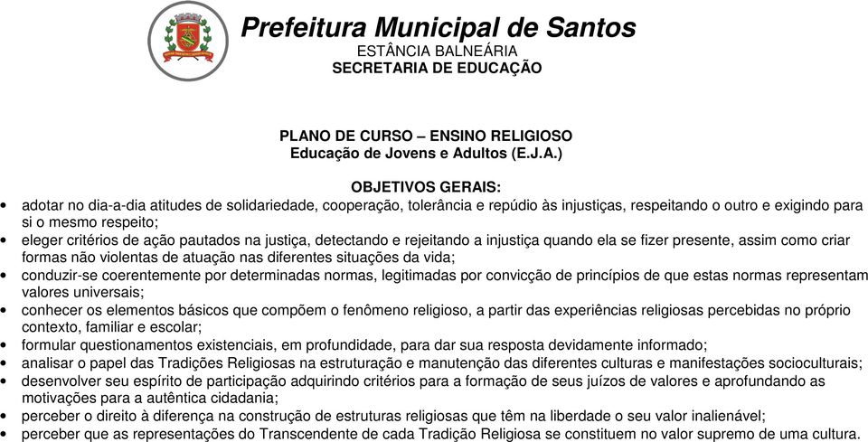 repúdio às injustiças, respeitando o outro e exigindo para si o mesmo respeito; eleger critérios de ação pautados na justiça, detectando e rejeitando a injustiça quando ela se fizer presente, assim