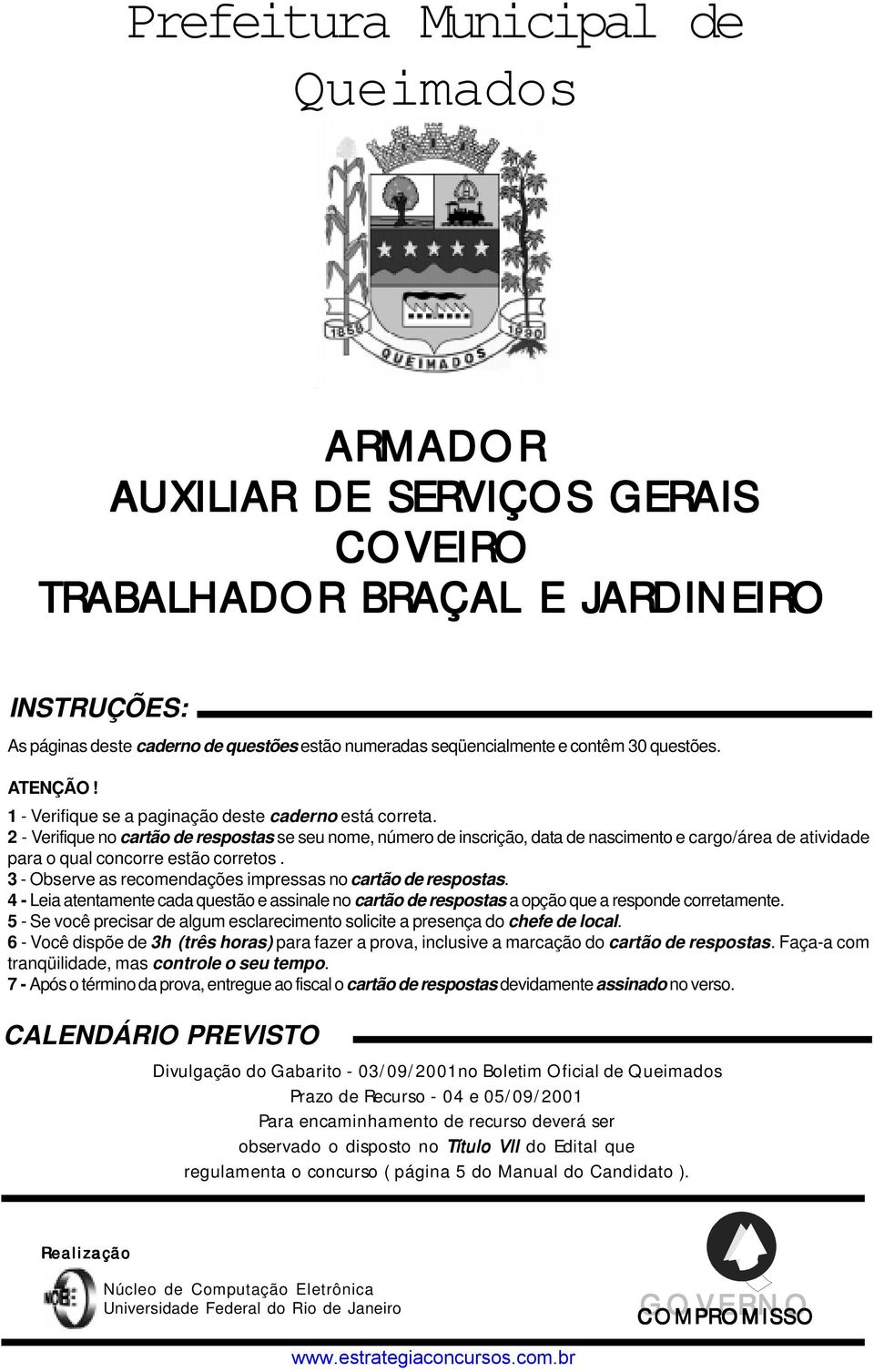 2 - Verifique no cartão de respostas se seu nome, número de inscrição, data de nascimento e cargo/área de atividade para o qual concorre estão corretos.