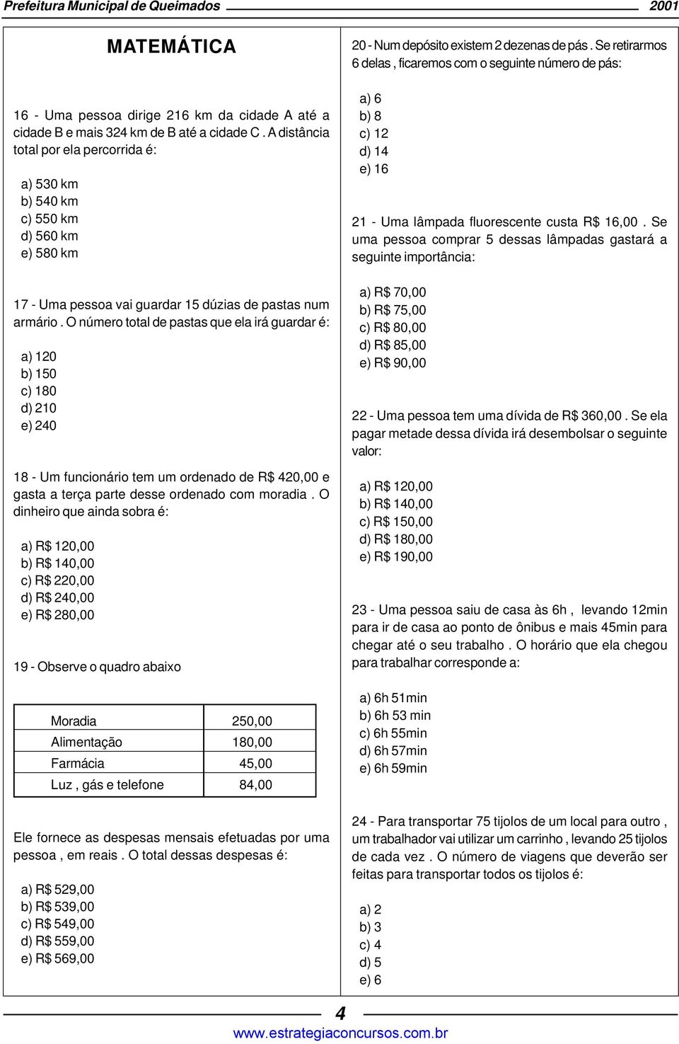 O número total de pastas que ela irá guardar é: a) 120 b) 150 c) 180 d) 210 e) 240 18 - Um funcionário tem um ordenado de R$ 420,00 e gasta a terça parte desse ordenado com moradia.