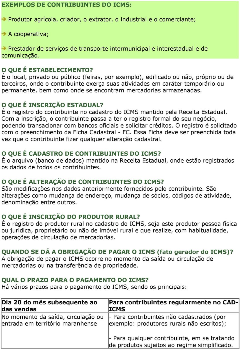 É o local, privado ou público (feiras, por exemplo), edificado ou não, próprio ou de terceiros, onde o contribuinte exerça suas atividades em caráter temporário ou permanente, bem como onde se