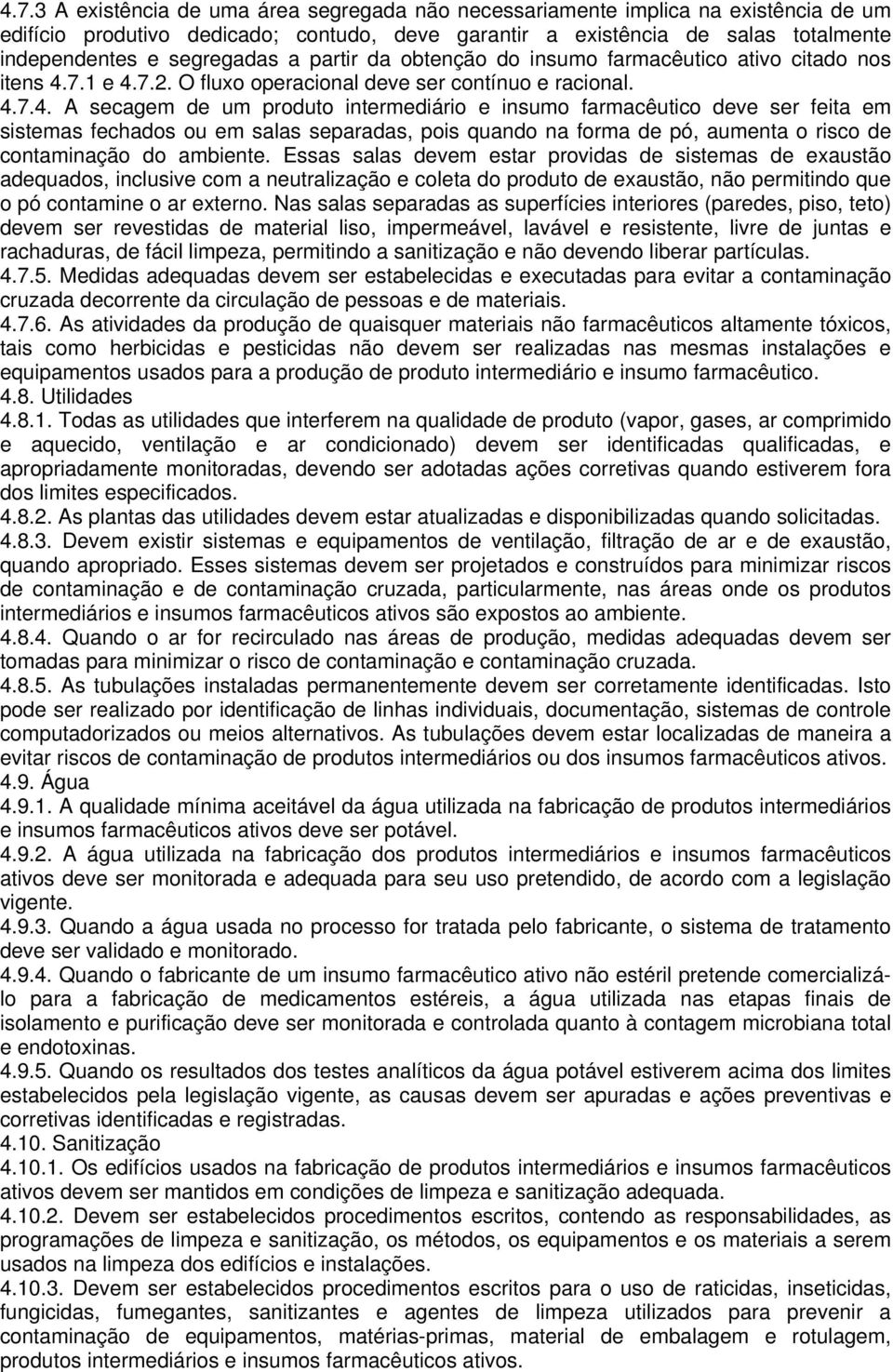 7.1 e 4.7.2. O fluxo operacional deve ser contínuo e racional. 4.7.4. A secagem de um produto intermediário e insumo farmacêutico deve ser feita em sistemas fechados ou em salas separadas, pois quando na forma de pó, aumenta o risco de contaminação do ambiente.