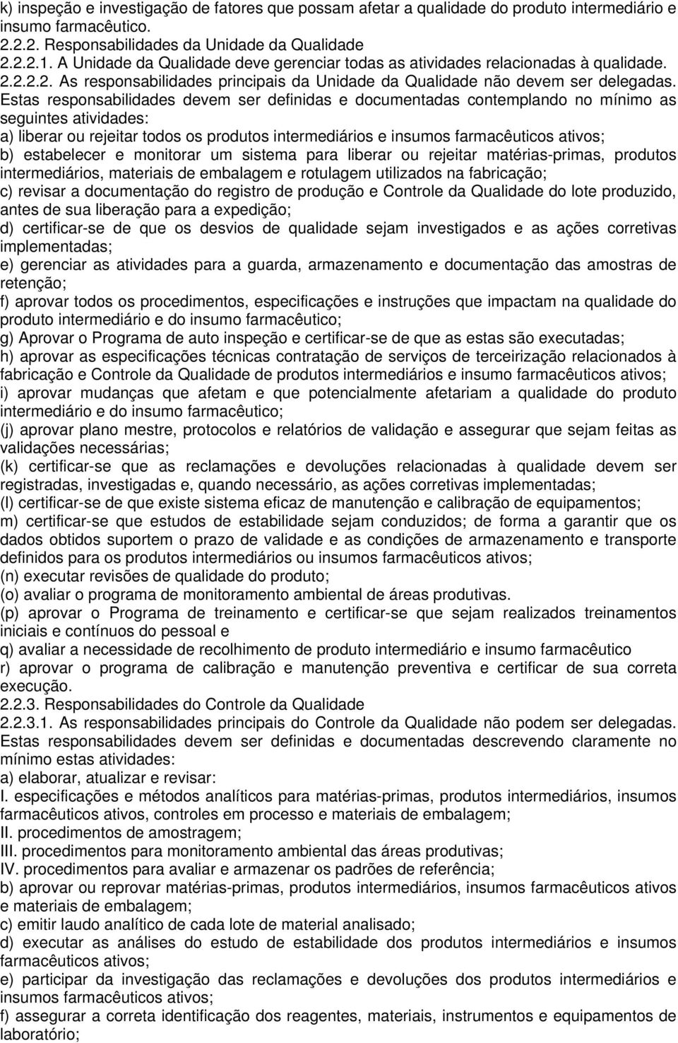 Estas responsabilidades devem ser definidas e documentadas contemplando no mínimo as seguintes atividades: a) liberar ou rejeitar todos os produtos intermediários e insumos farmacêuticos ativos; b)