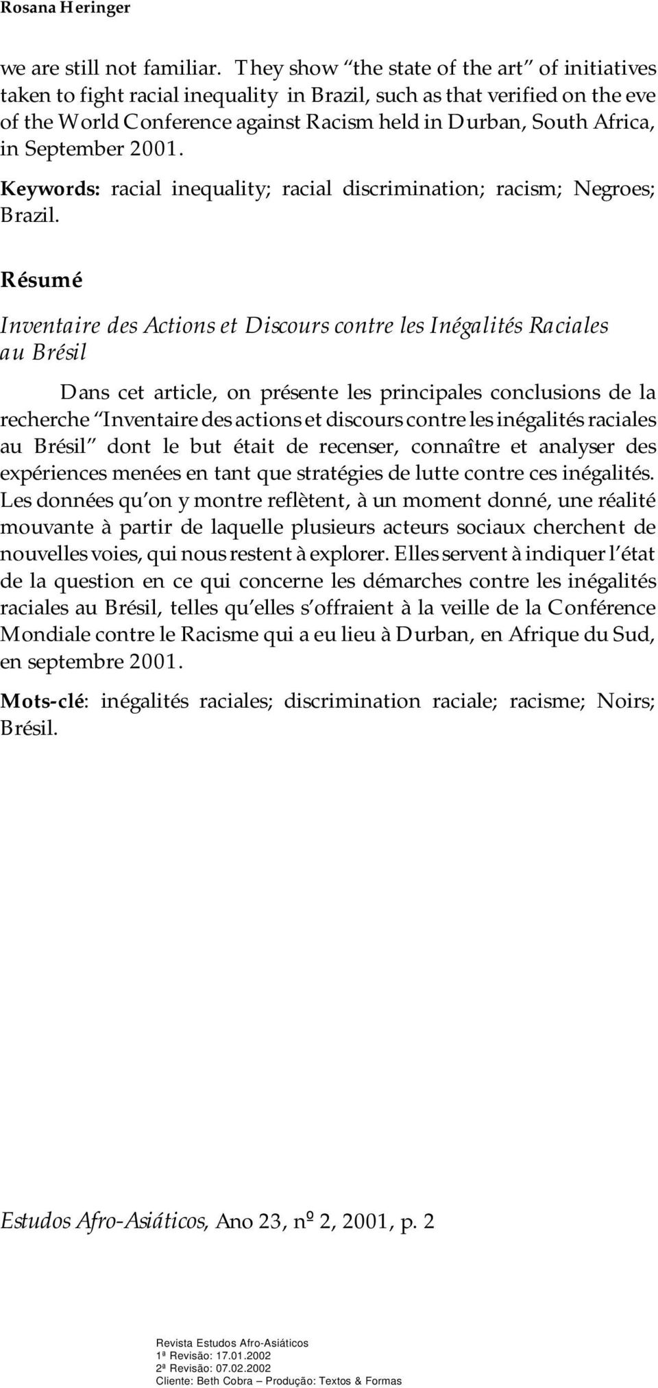 September 2001. Key words: ra ci al ine qua lity; ra ci al dis cri mi na ti on; ra cism; Ne gro es; Bra zil.