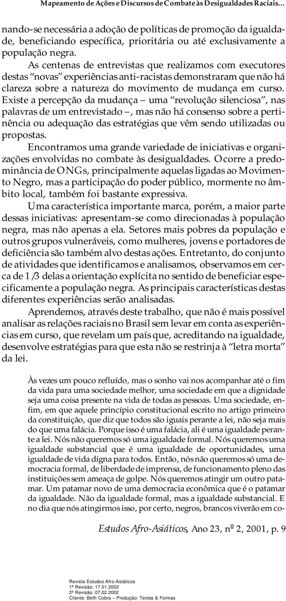 As cen te nas de en tre vis tas que re a li za mos com exe cu to res des tas no vas ex pe riên ci as an ti-racistas de mons tra ram que não há cla re za so bre a na tu re za do mo vi men to de mu dan