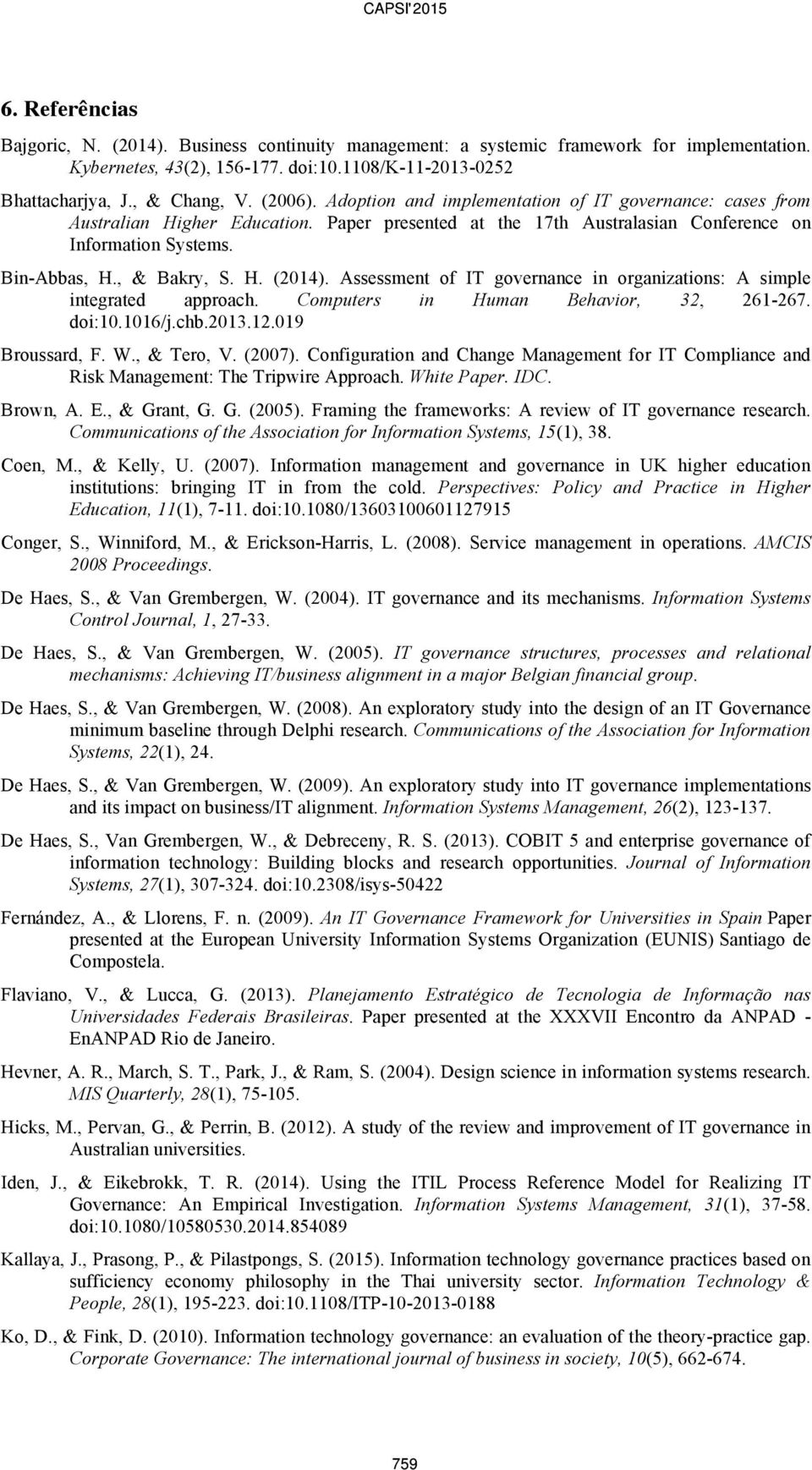 Assessment of IT governance in organizations: A simple integrated approach. Computers in Human Behavior, 32, 261-267. doi:10.1016/j.chb.2013.12.019 Broussard, F. W., & Tero, V. (2007).