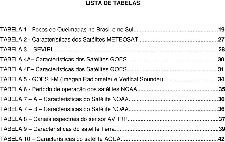 ..31 TABELA 5 - GOES I-M (Imagen Radiometer e Vertical Sounder)...34 TABELA 6 - Período de operação dos satélites NOAA.